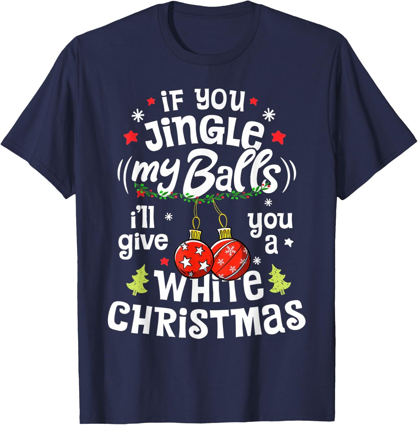 If You Jingle My Balls I'll Give You A White Christmas Funny T-Shirt - T-Shirt | Navy