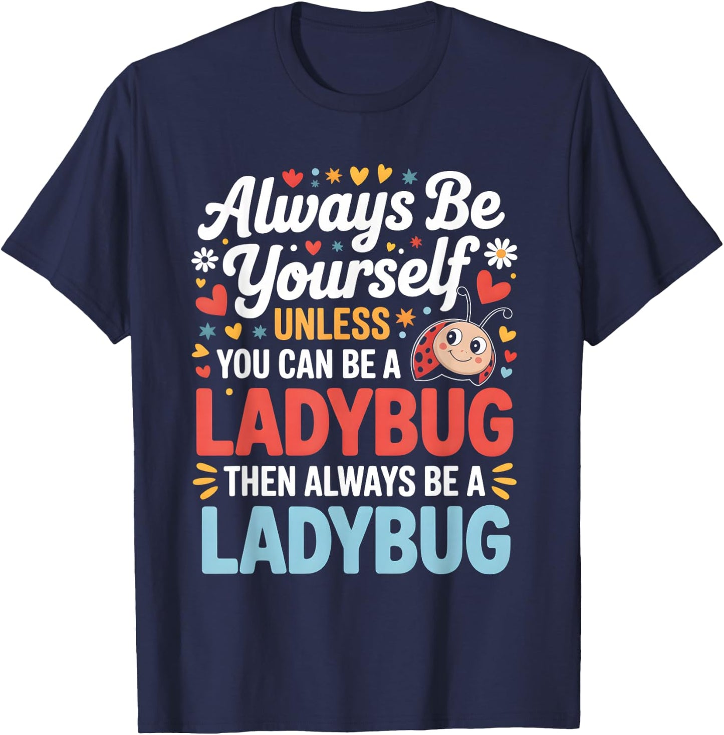 Always Be Yourself Unless You Can Be A Ladybug T-Shirt - T-Shirt | Navy