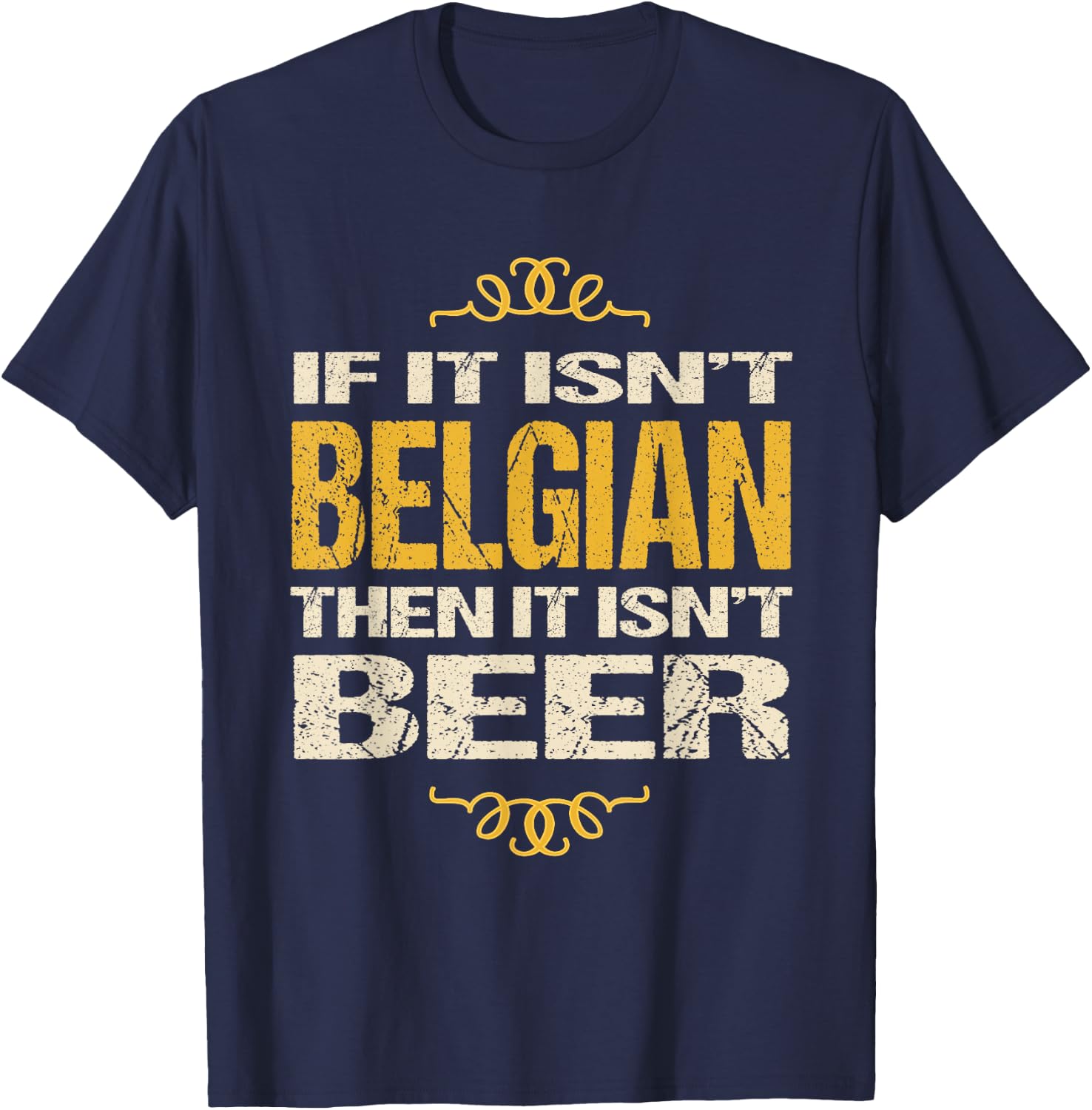 Belgian Beer : If It Isn't Belgian Then It Isn't Beer T-Shirt - T-Shirt | Navy