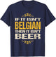 Belgian Beer : If It Isn't Belgian Then It Isn't Beer T-Shirt - T-Shirt | Navy