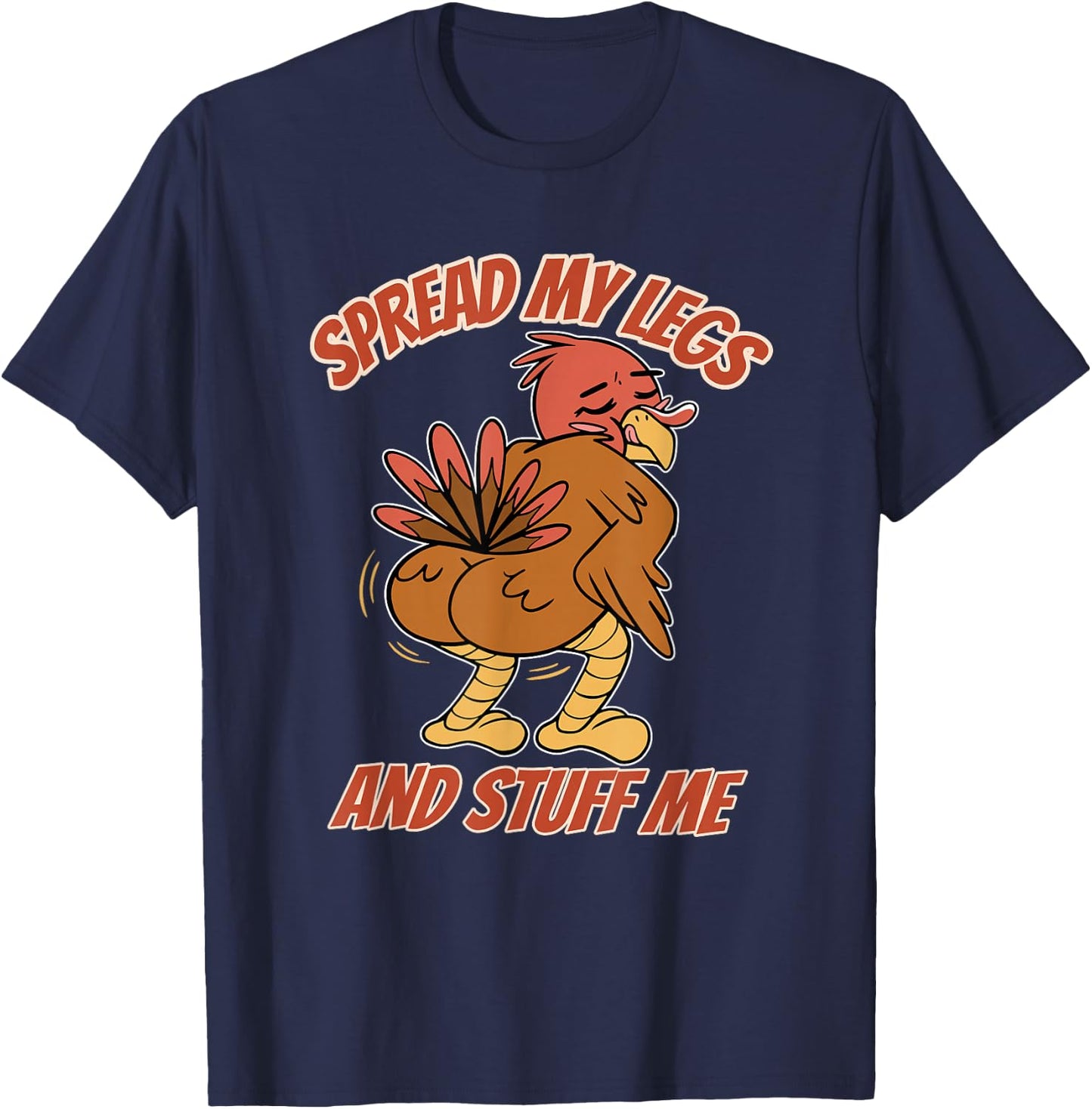 Spread My Legs And Stuff Me Thanksgiving Turkey T-Shirt - T-Shirt | Navy