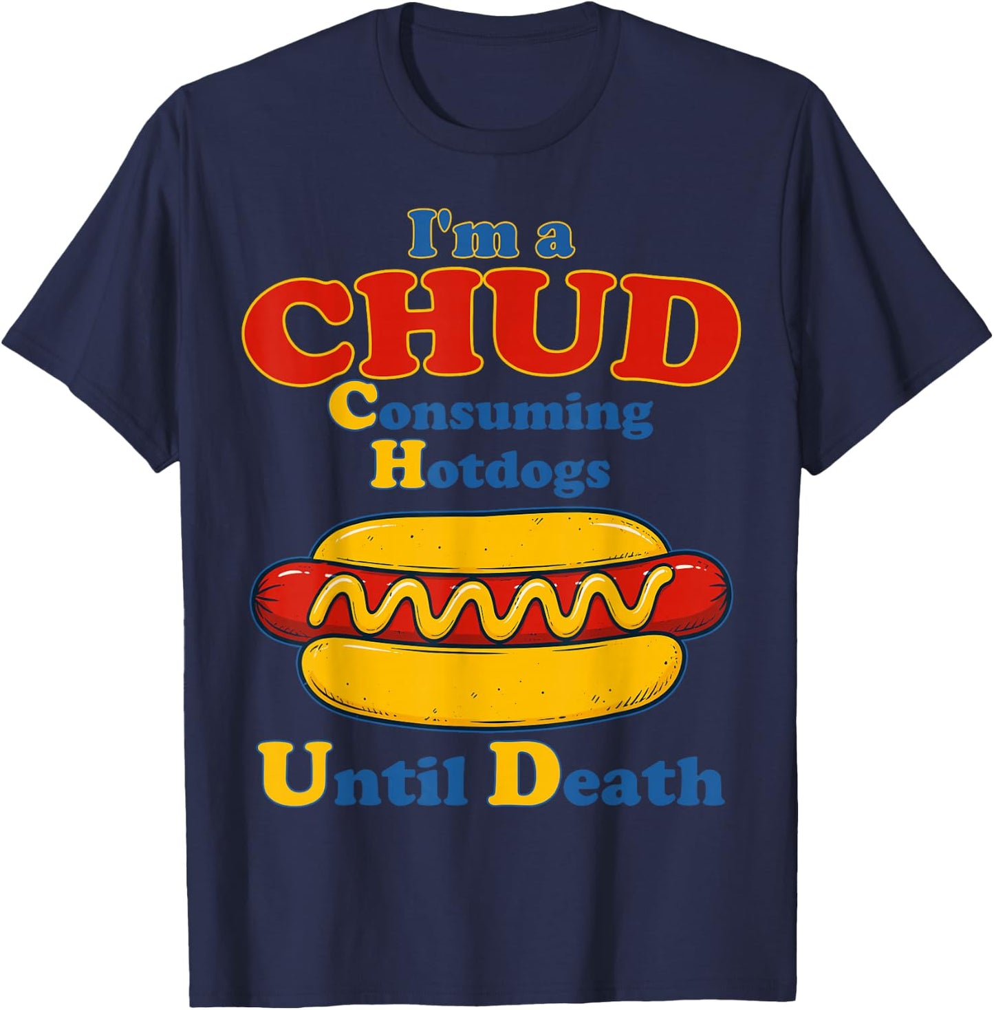 I’m A Chud Consuming Hot Dogs Until Death Funny Hotdog T-Shirt - T-Shirt | Navy