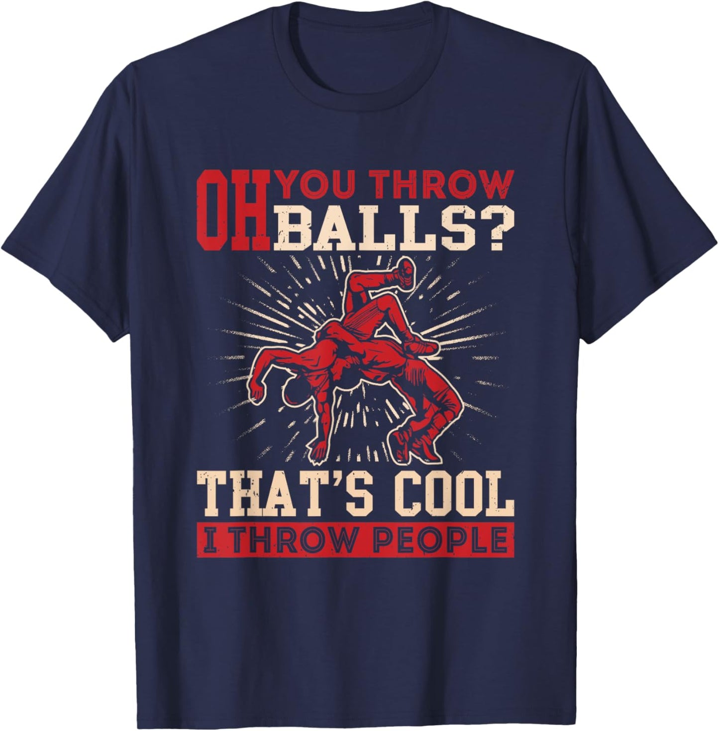 Wrestler Funny Oh You Throw Balls I Throw People Wrestling T-Shirt - T-Shirt | Navy