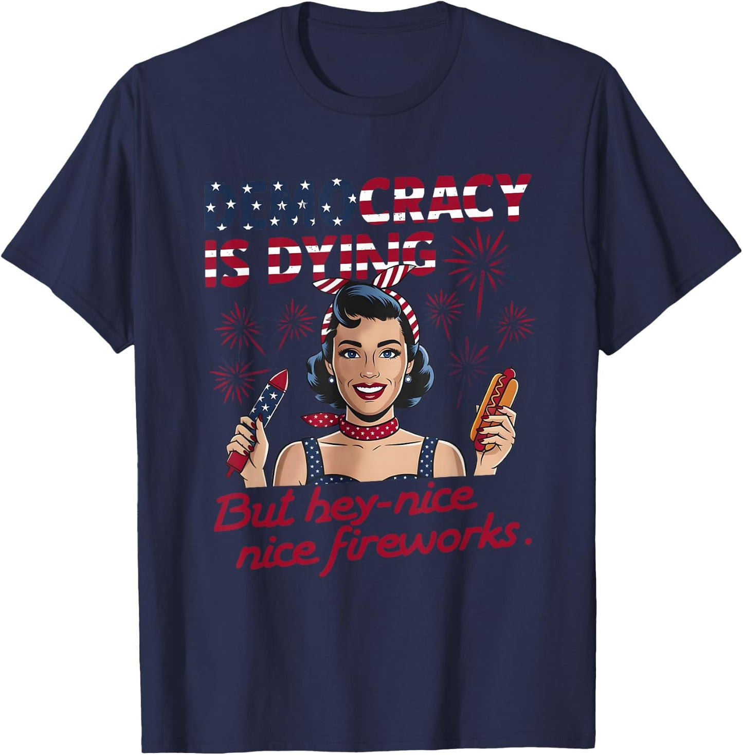 Funny Democracy is Dying But Hey Nice Fireworks 4th of July T-Shirt - T-Shirt | Navy