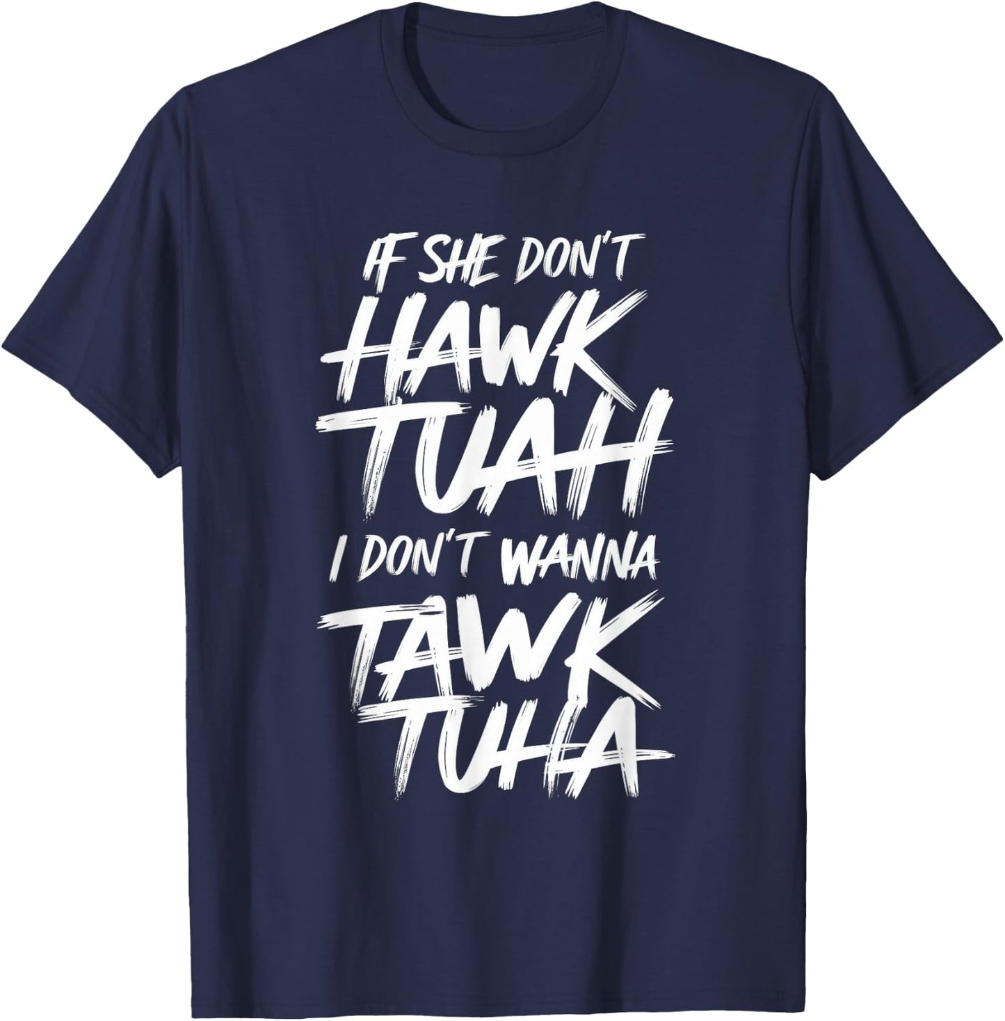 If She Don't Hawk Tuah I Don't Wanna Tawk Tuha T-Shirt - T-Shirt | Navy