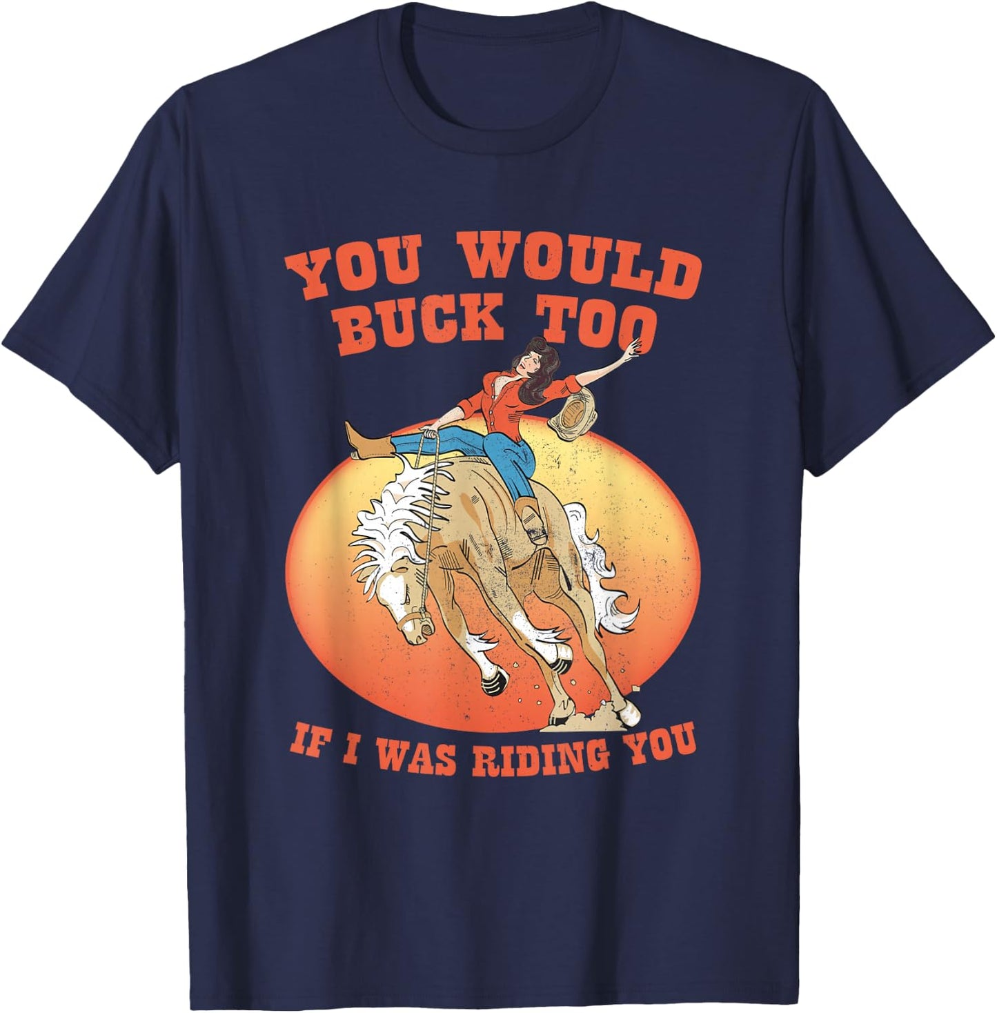 You Would Buck Too If I Was Riding You Apparel , Small T-Shirt - T-Shirt | Navy
