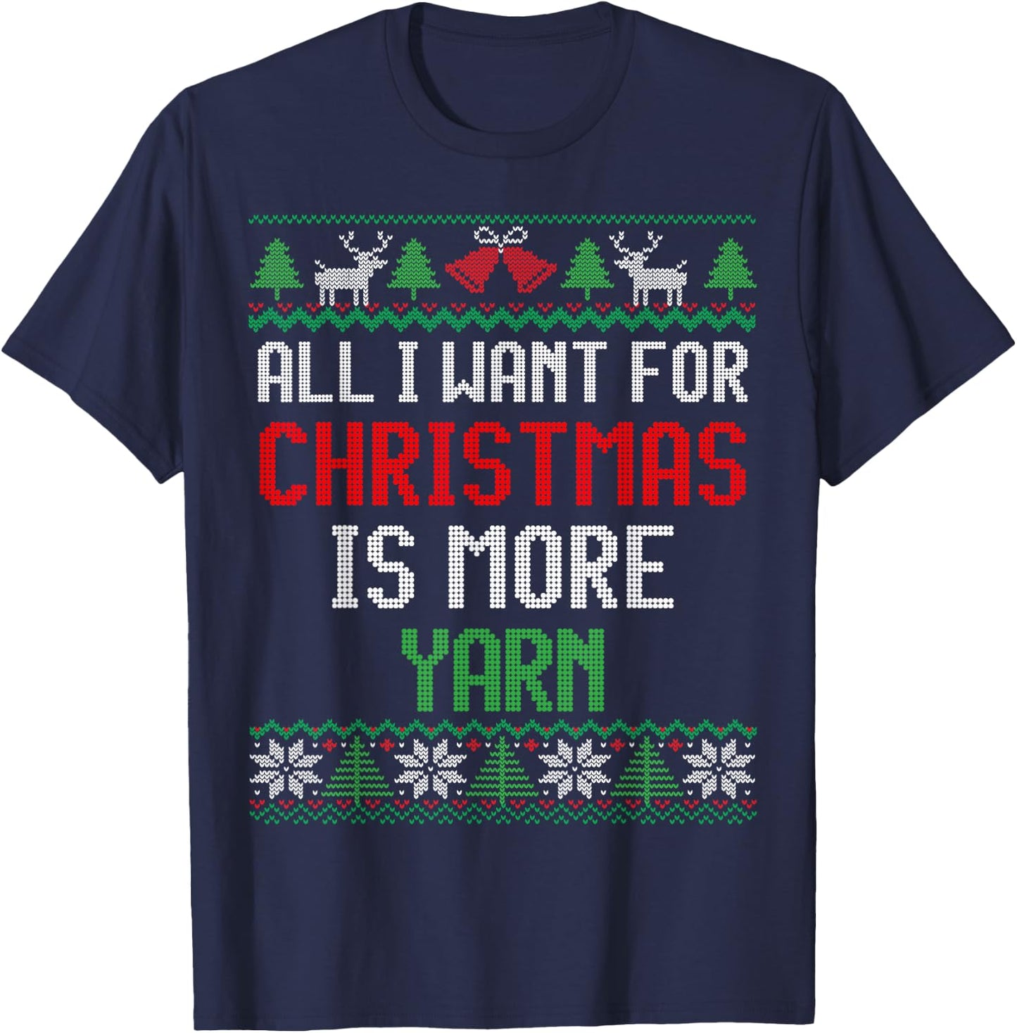 All I Want is More Yarn Knitting & Crochet Ugly Christmas T-Shirt - T-Shirt | Navy