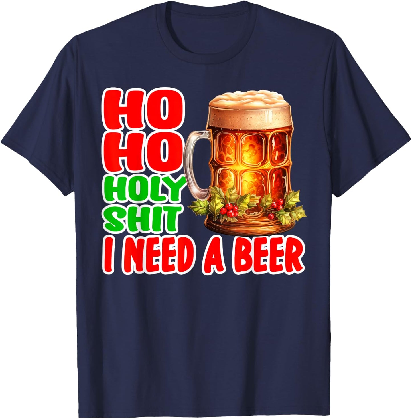 Funny Christmas Drinking Ho Ho Holy Shit I Need A Beer T-Shirt - T-Shirt | Navy