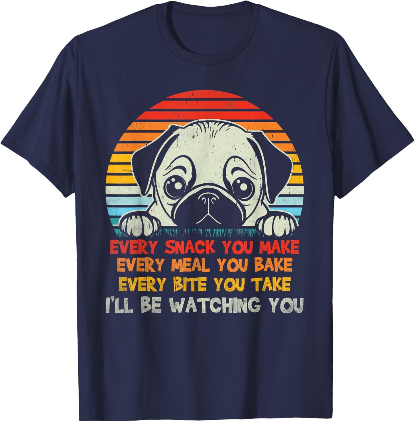 Every Snack You Make Pug I'll Be Watching Funny Dog Dad Men Women Kids T-Shirt - T-Shirt | Navy