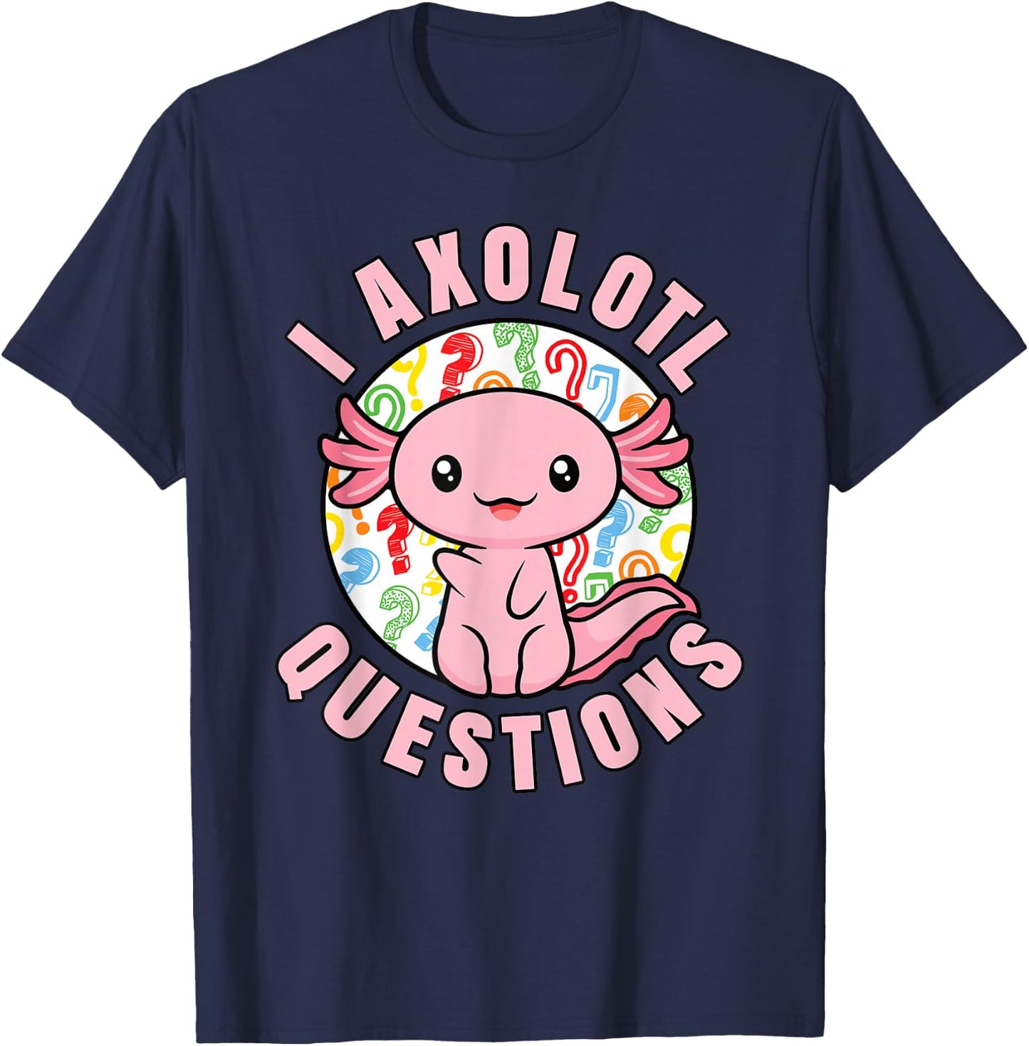I Axolotl Questions Funny Pink Axolotl Kawaii Girls Kids T-Shirt - T-Shirt | Navy