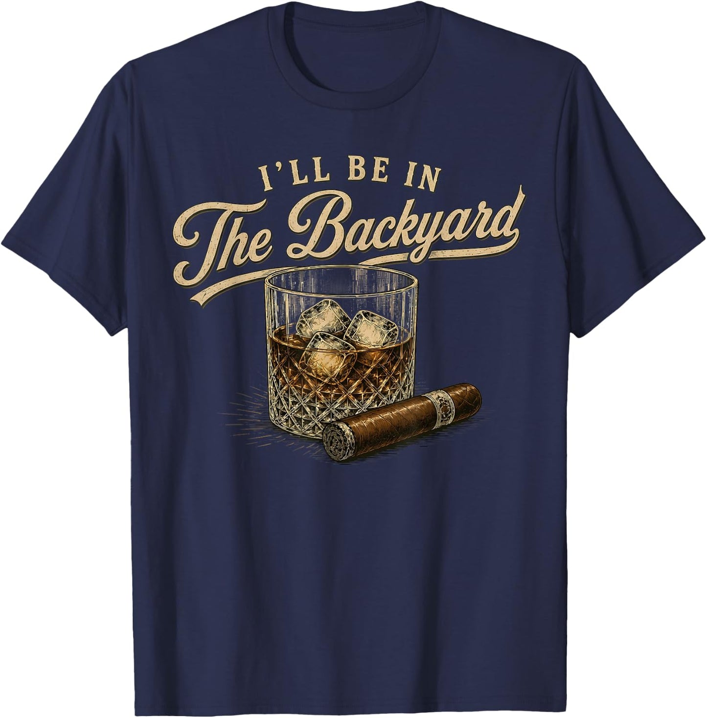 I'll Be in The Backyard Funny Bourbon Cigar Lover T-Shirt - T-Shirt | Navy