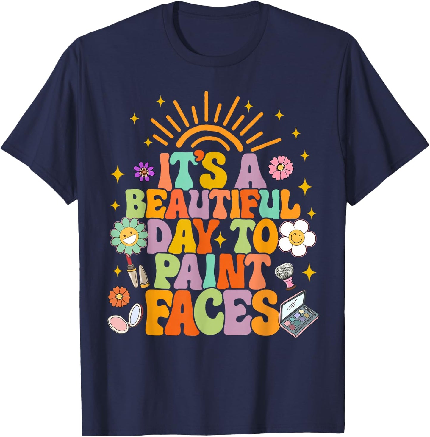 Makeup Artist Funny It's A Beautiful Day To Paint Faces T-Shirt - T-Shirt | Navy
