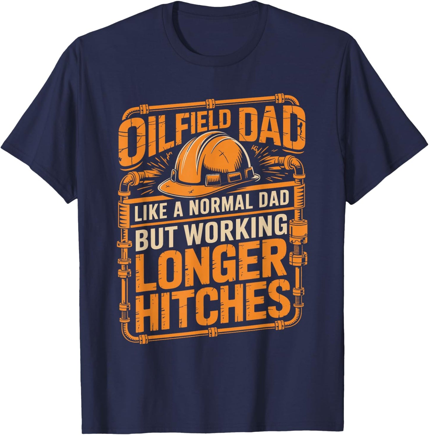 Oilfield Dad Like A Normal Dad But Working Longer Hitches T-Shirt - T-Shirt | Navy