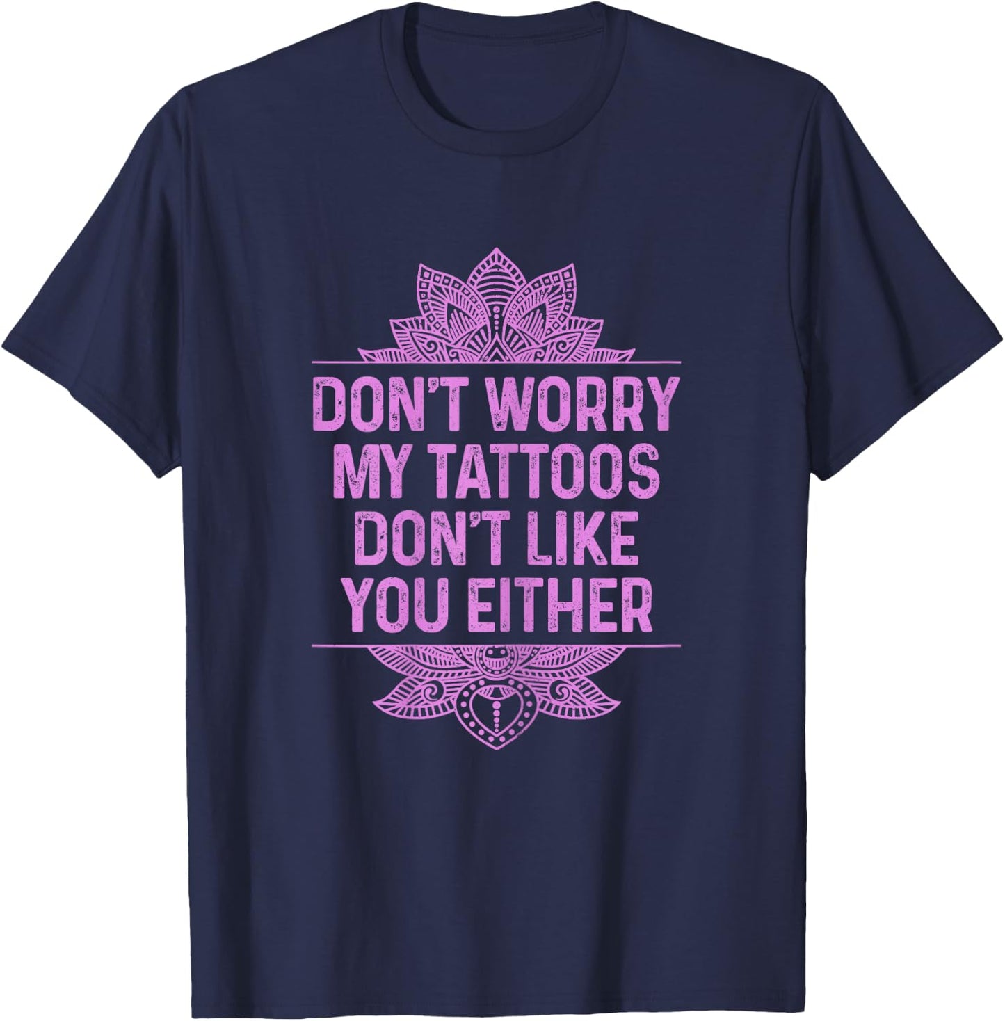 Don't Worry My Tattoos Don't Like You Either Funny Tattooed T-Shirt - T-Shirt | Navy