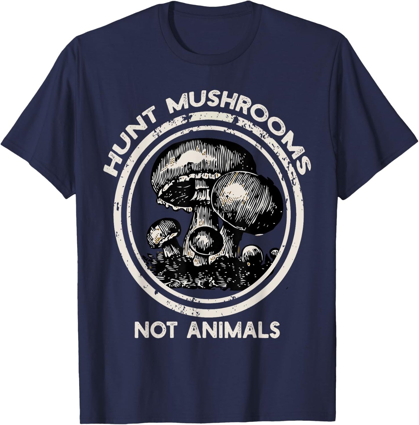 Hunt Mushrooms Not Animals Shirt mushroom for , womans T-Shirt - T-Shirt | Navy
