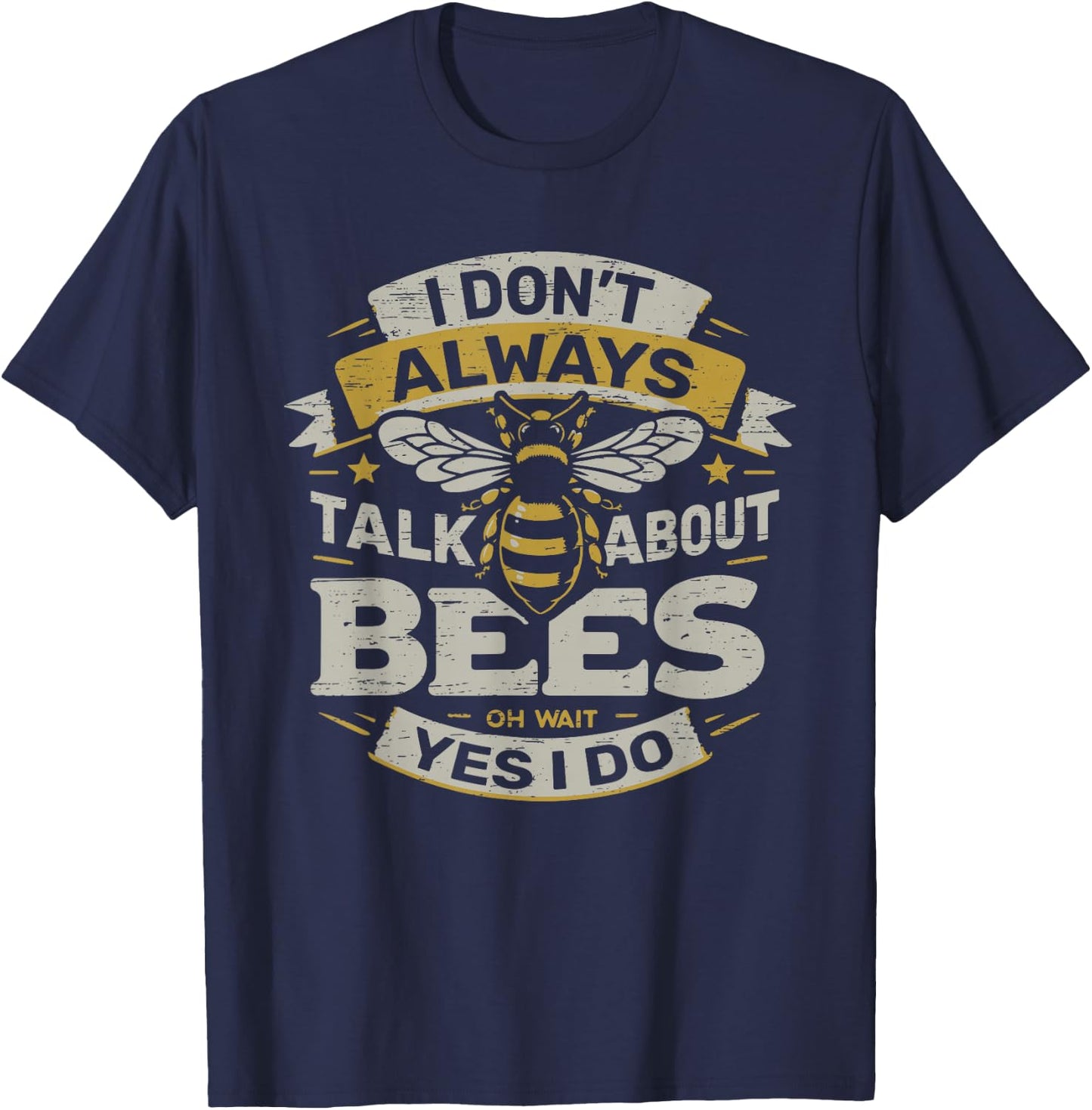 I Don't Always Talk About Bees Oh Wait Yes I Do T-Shirt - T-Shirt | Navy