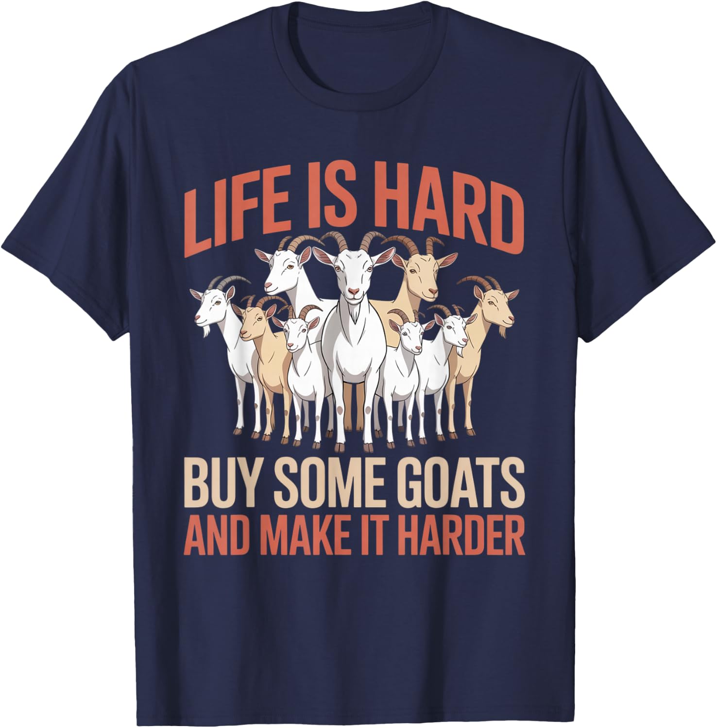 Funny Life is Hard Buy Some Goats and Make it Harder Goat T-Shirt - T-Shirt | Navy
