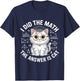 I Did Math The Answer is Cat Mathematics Funny Cat Lover T-Shirt - T-Shirt | Navy