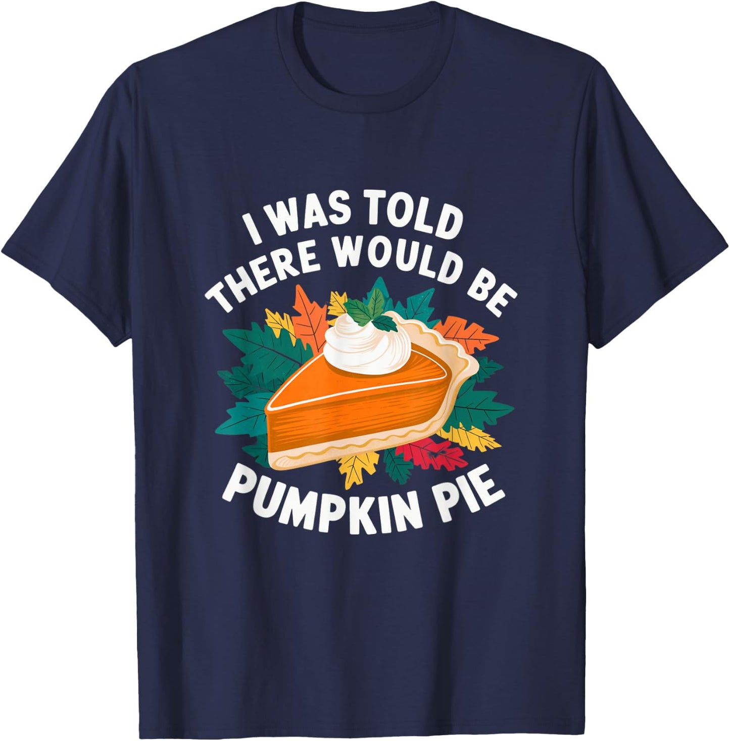 I Was Told There Would Be Pumpkin Pie Cute Thanksgiving T-Shirt - T-Shirt | Navy