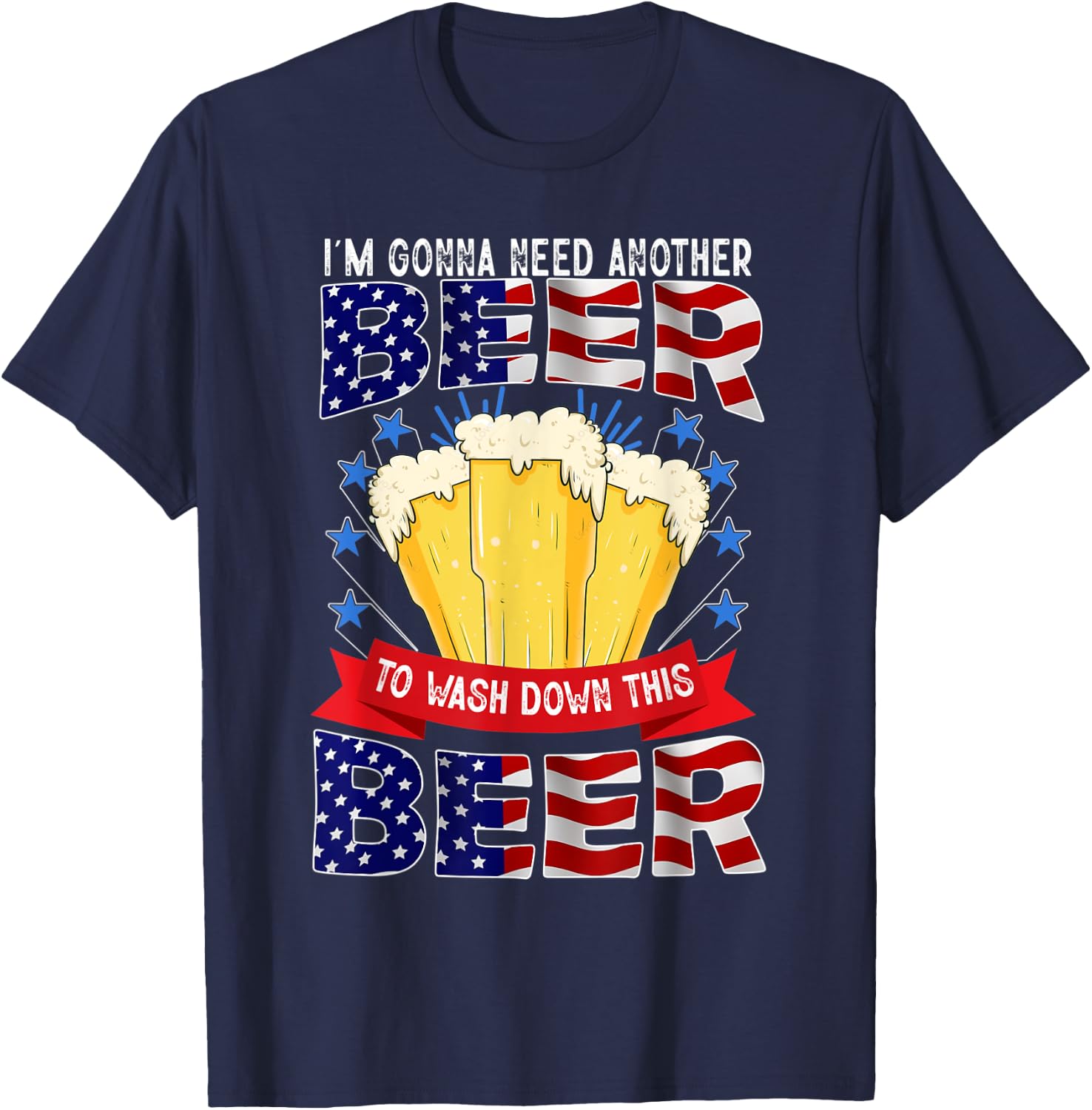 I'm Gonna Need Another Beer To Wash Down This Beer T-Shirt - T-Shirt | Navy