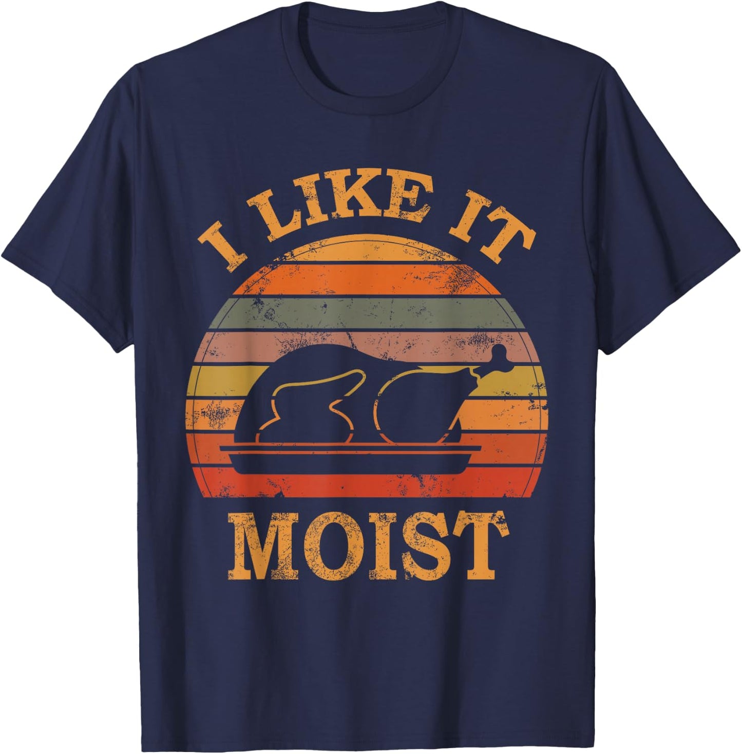 I Like It Moist Thanksgiving Costume Turkey Day Leg Day 2024 T-Shirt - T-Shirt | Navy