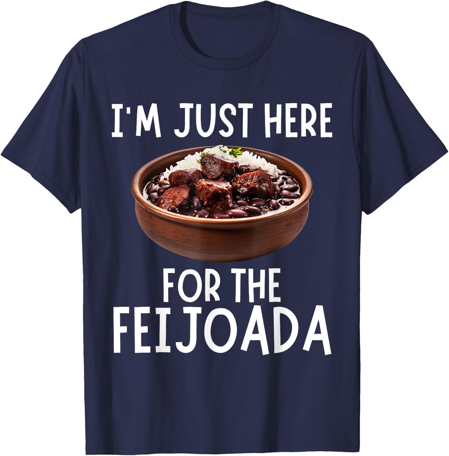I'm Just Here For The Feijoada - Funny Feijoada T-Shirt - T-Shirt | Navy