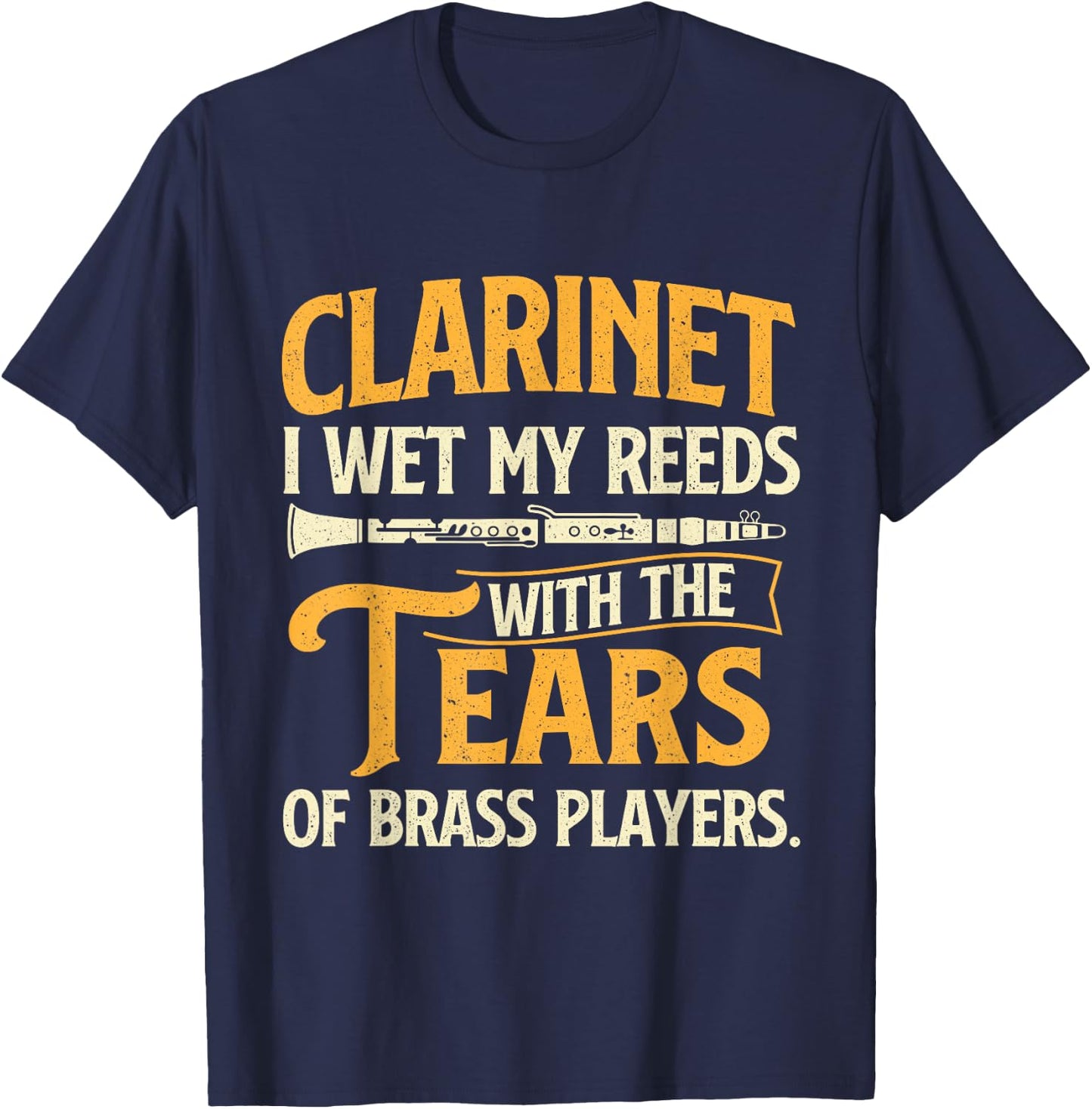 I Wet My Reeds With The Tears Of Brass Players - Clarinetist T-Shirt - T-Shirt | Navy