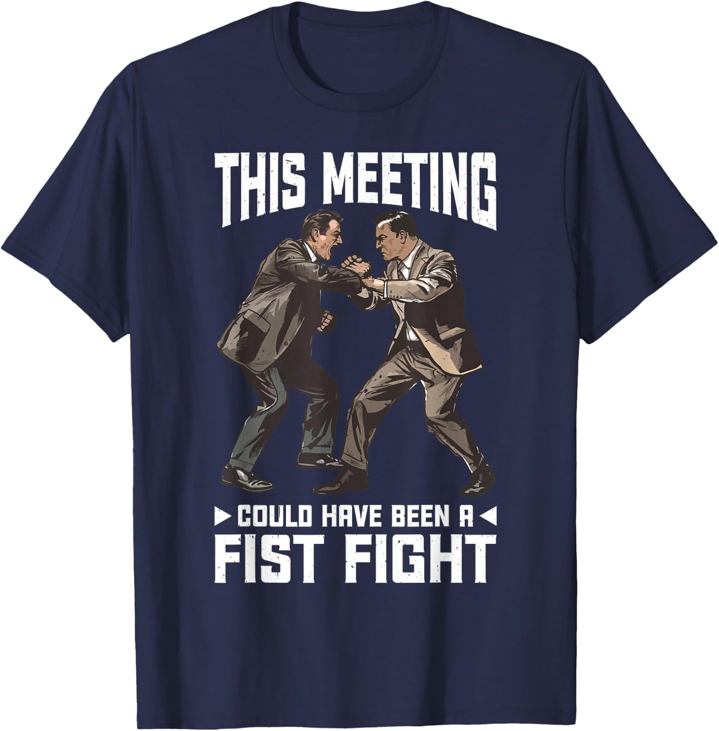 This Meeting Could Have Been A Fist Fight Work T-Shirt - T-Shirt | Navy