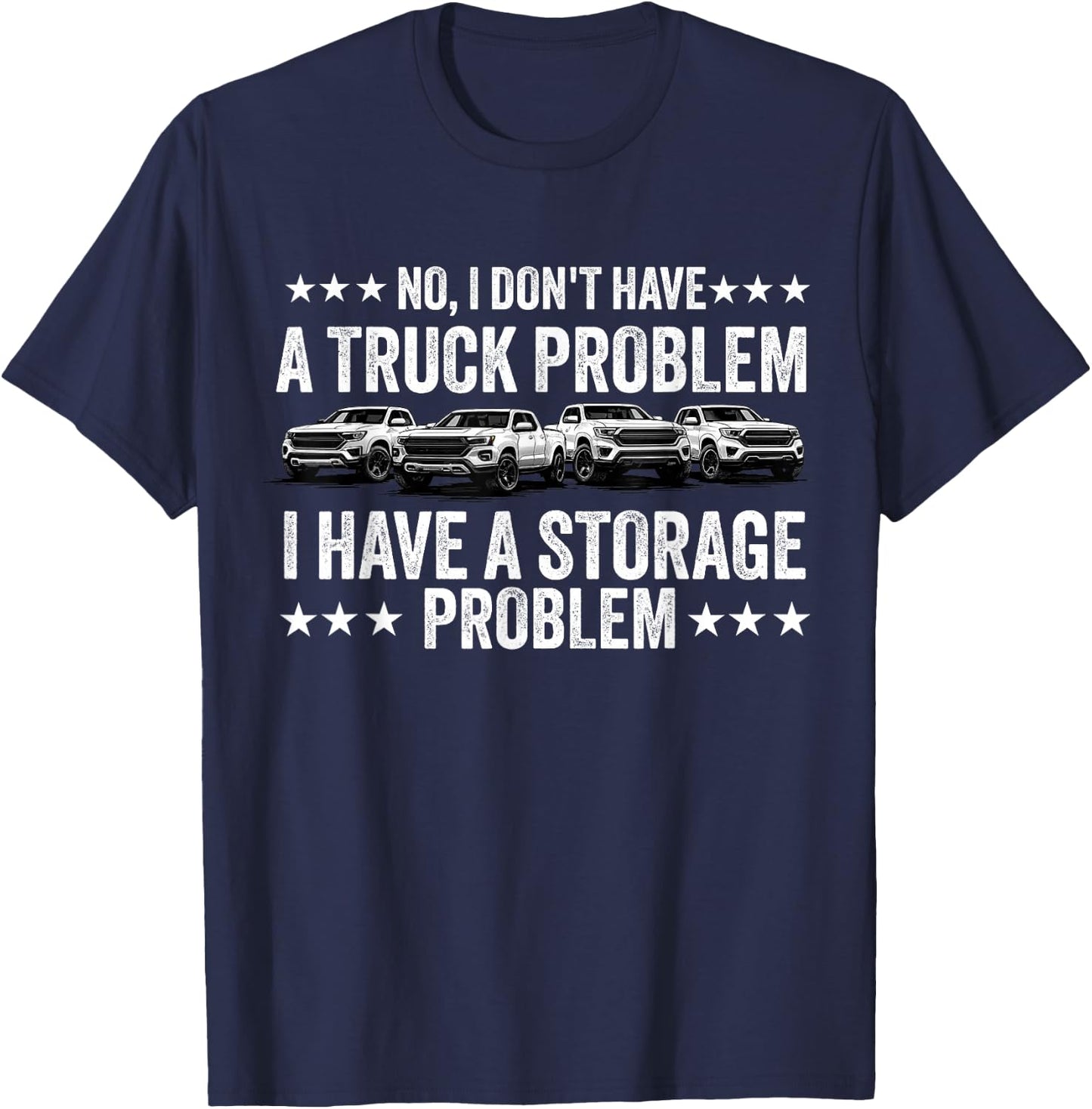 No I Don't Have a Pickup Truck Problem Have Storage Problem T-Shirt - T-Shirt | Navy