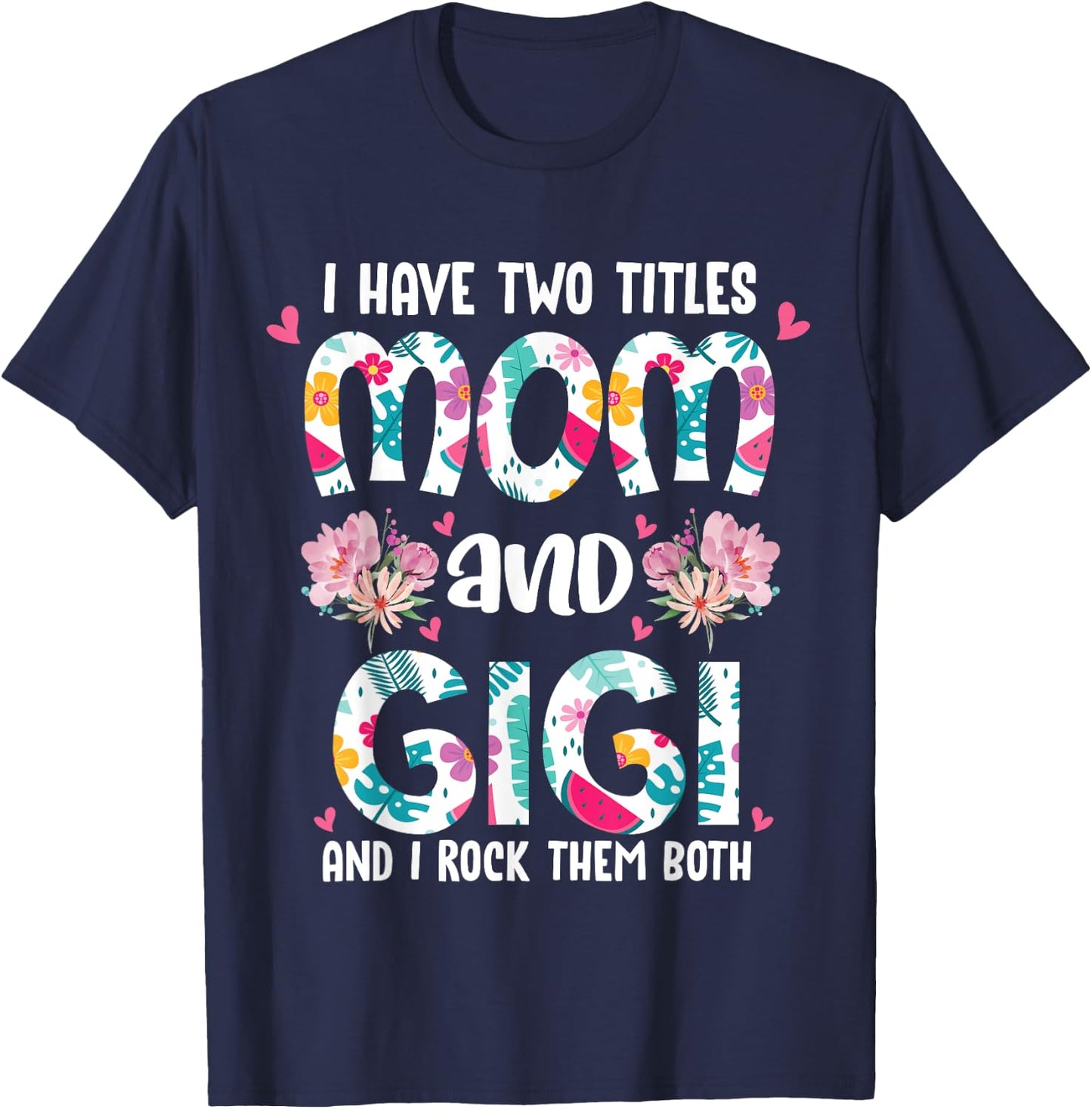 I Have Two Titles Mom and Gigi Best Gigi Mother's Day Floral T-Shirt - T-Shirt | Navy