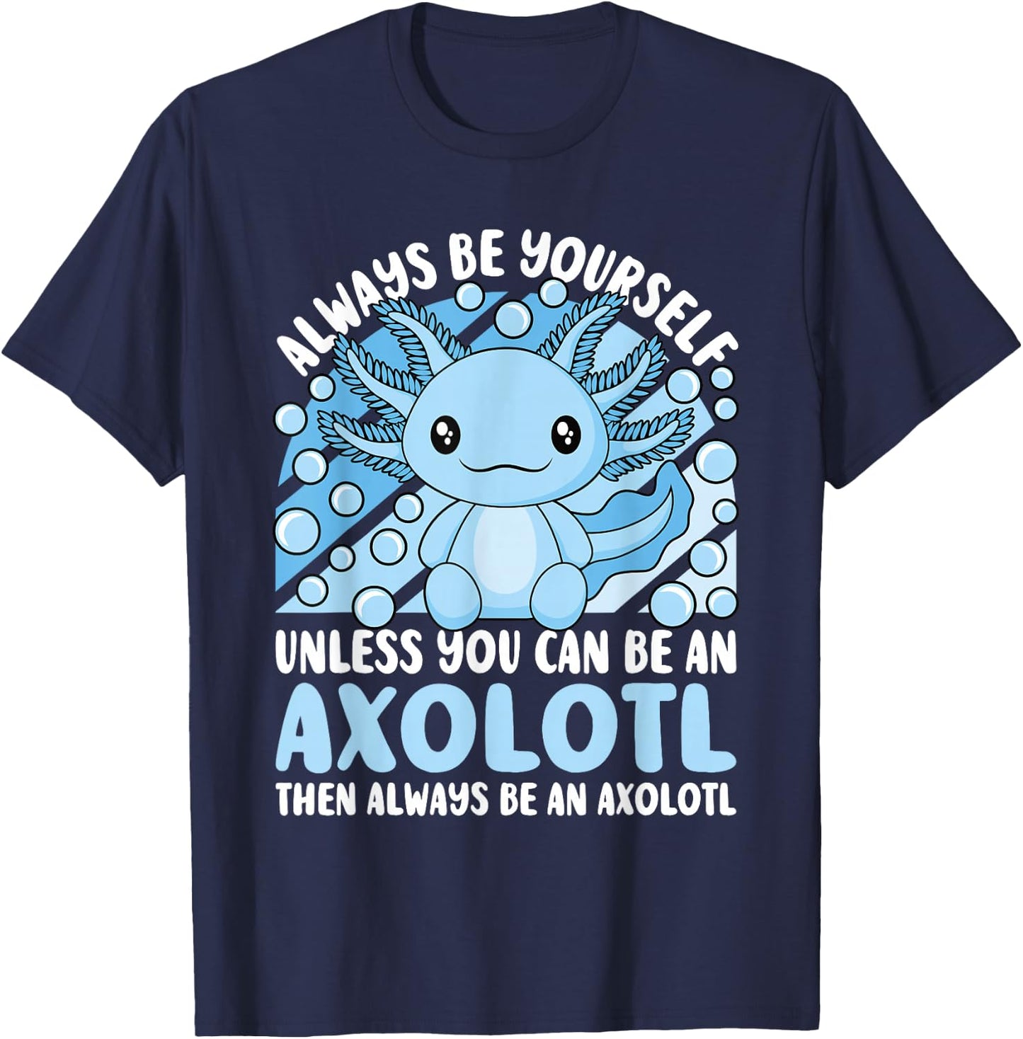 Always Be Yourself Unless You Can Be An Axolotl Lover Kawaii T-Shirt - T-Shirt | Navy