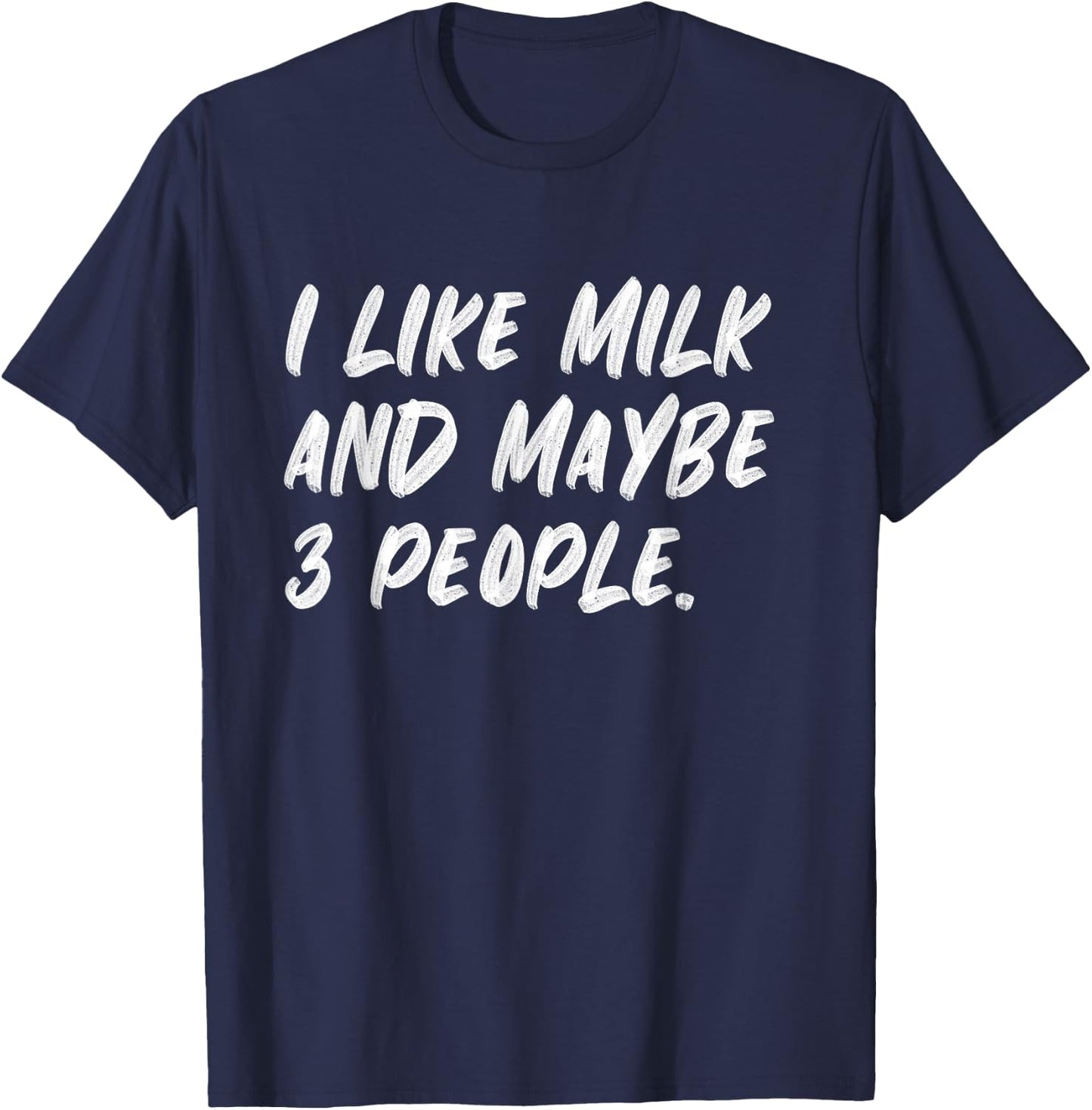 I Like Milk And Maybe 3 People T-Shirt - T-Shirt | Navy