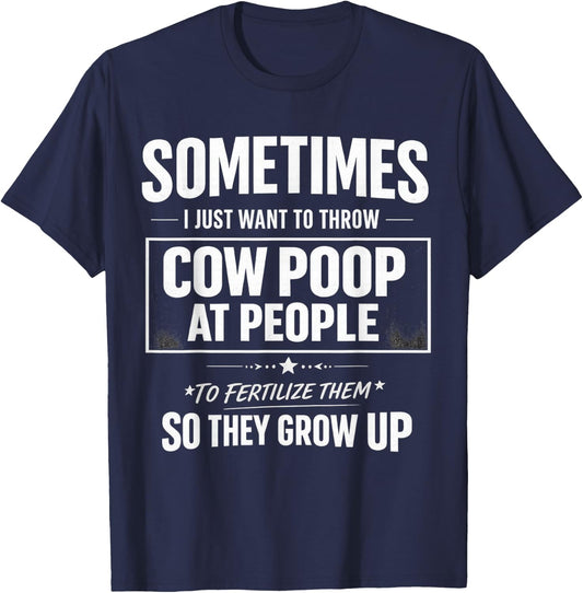 Sometimes i just Want to Throw Cow Poop at People Funny Quot T-Shirt - T-Shirt | Navy