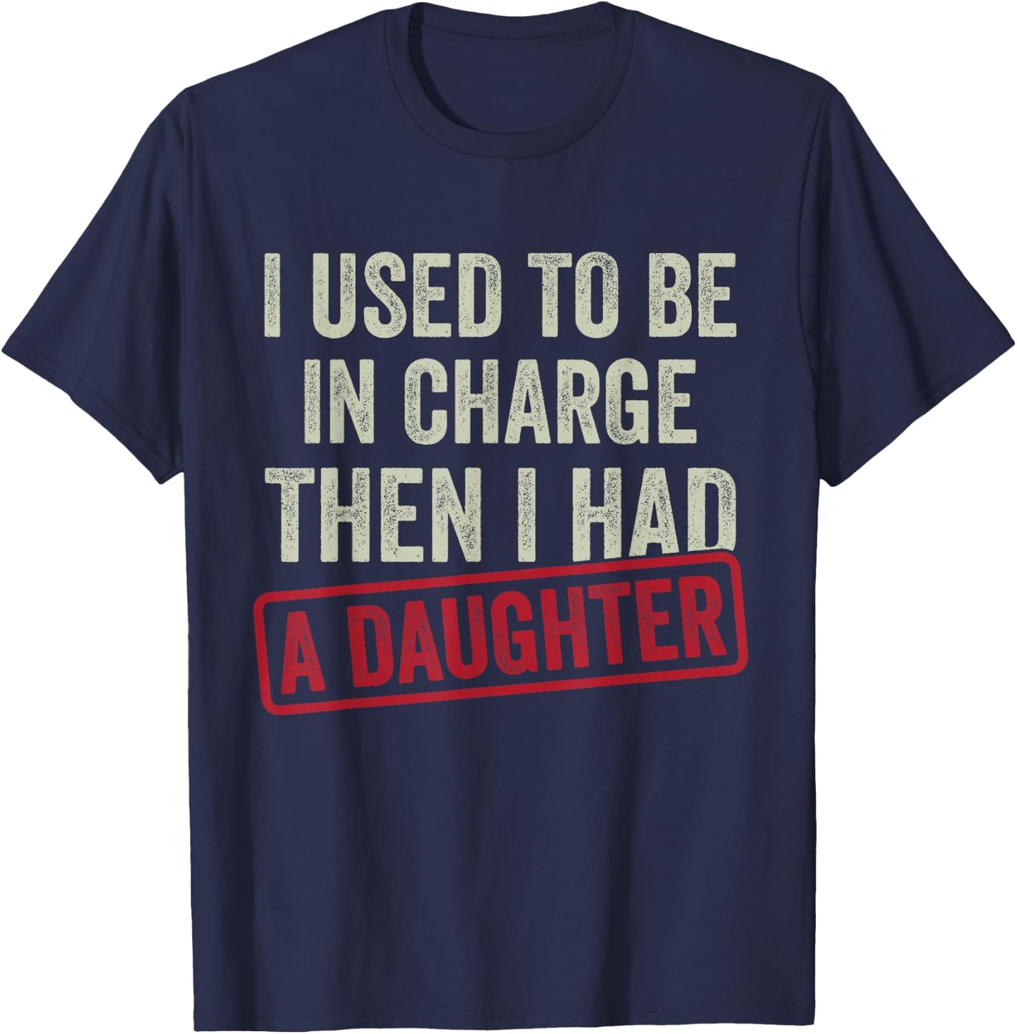 I Used to Be in Charge Then I Had A Daughter Shirt Dad T-Shirt - T-Shirt | Navy