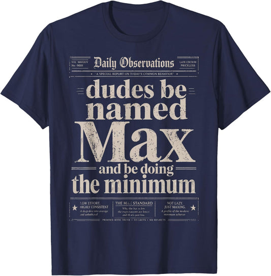 Dudes Be Named Max and Be Doing The Minimum Funny T-Shirt - T-Shirt | Navy