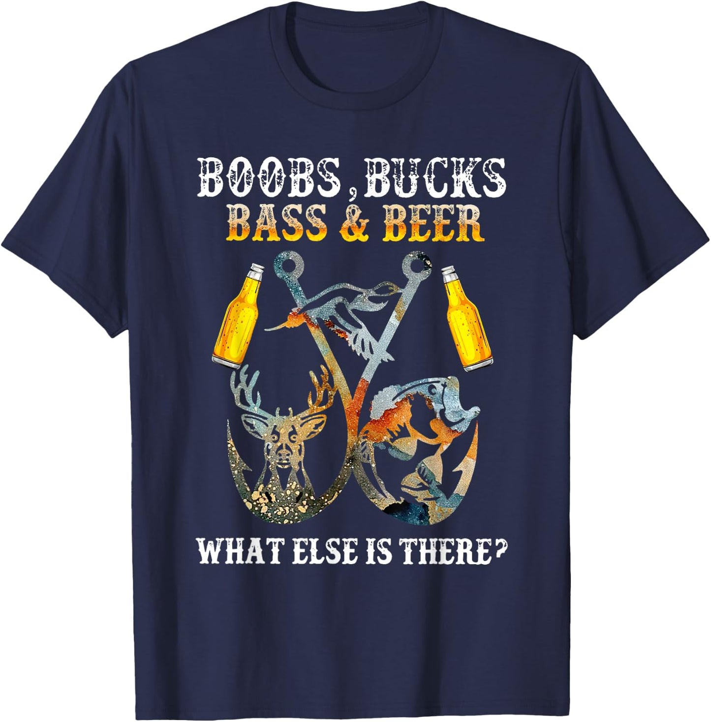Boobs Bucks Bass Beer What Else Is There Fishing Hunting T-Shirt - T-Shirt | Navy