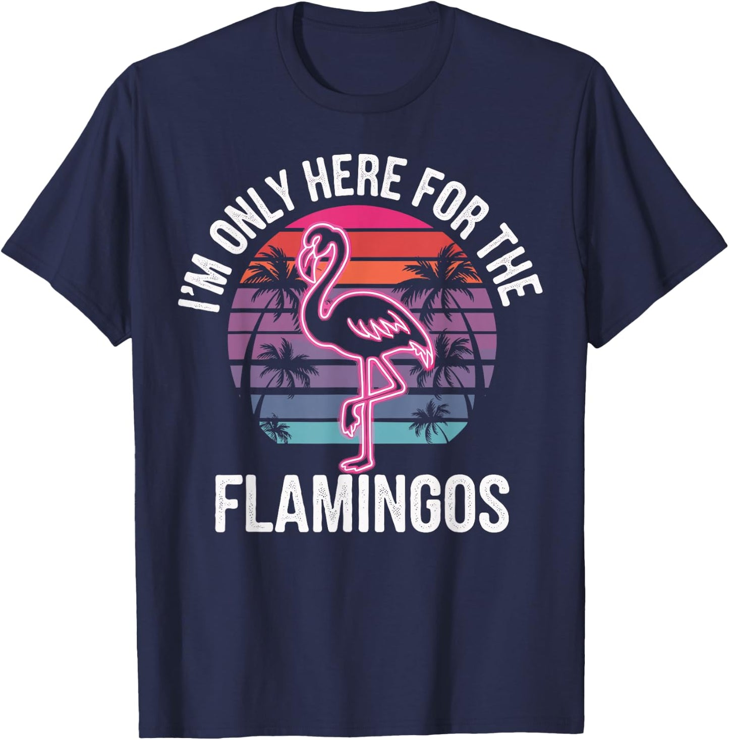 I'm Only Here For The Flamingos T-Shirt - T-Shirt | Navy