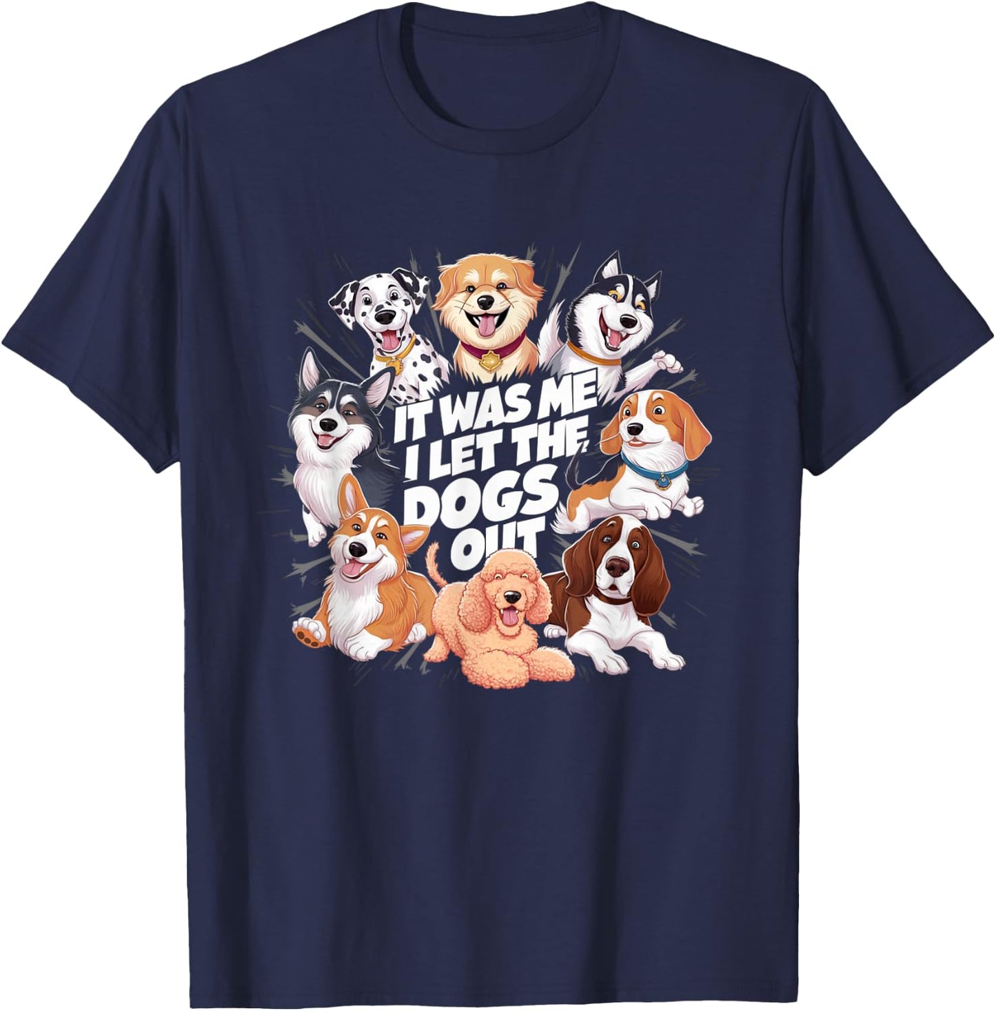 Funny Dog Lover Present It was Me I let the Dogs Out Joke T-Shirt - T-Shirt | Navy