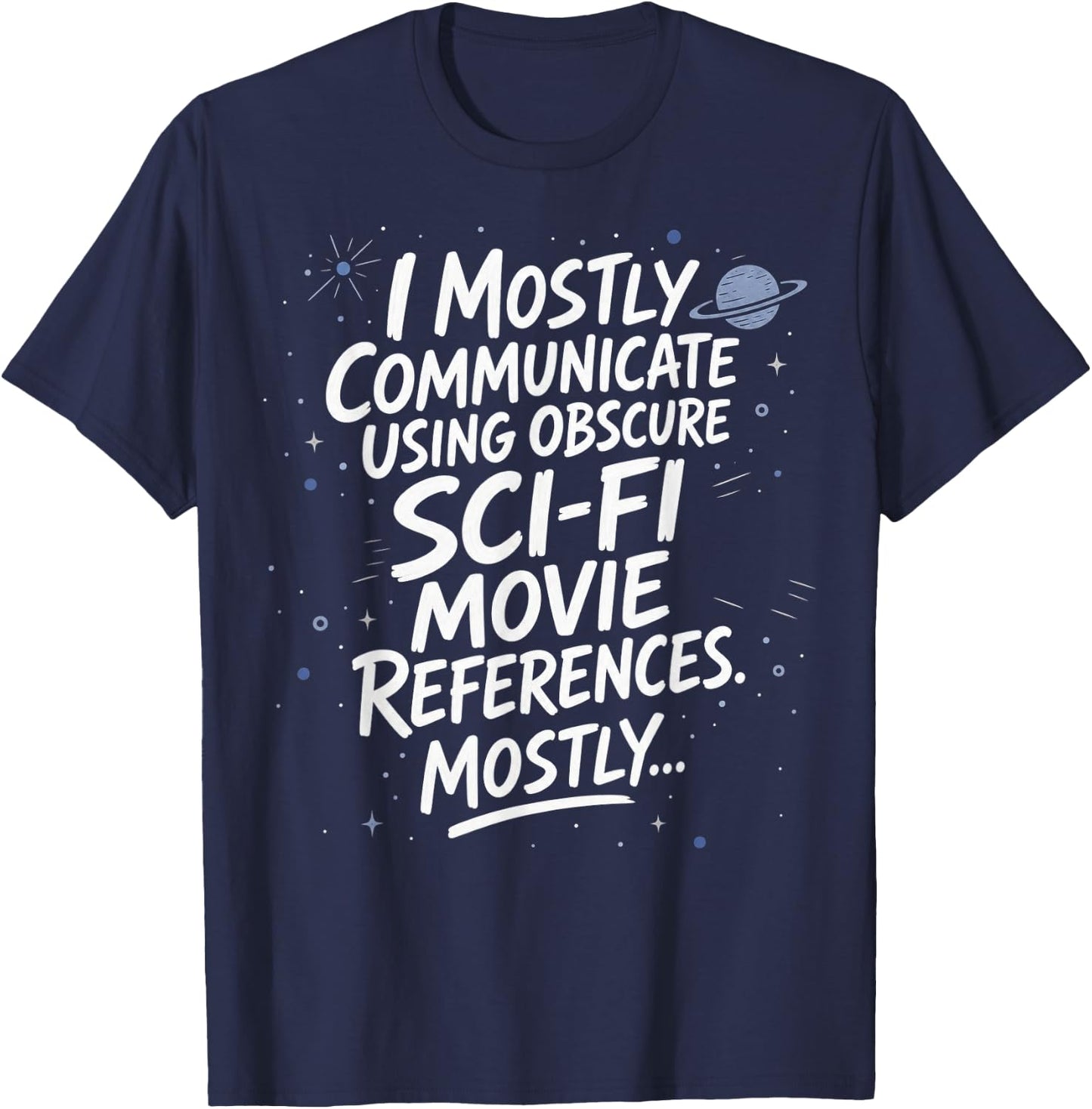 I Mostly Communicate Using Sci-Fi Movie References T-Shirt - T-Shirt | Navy