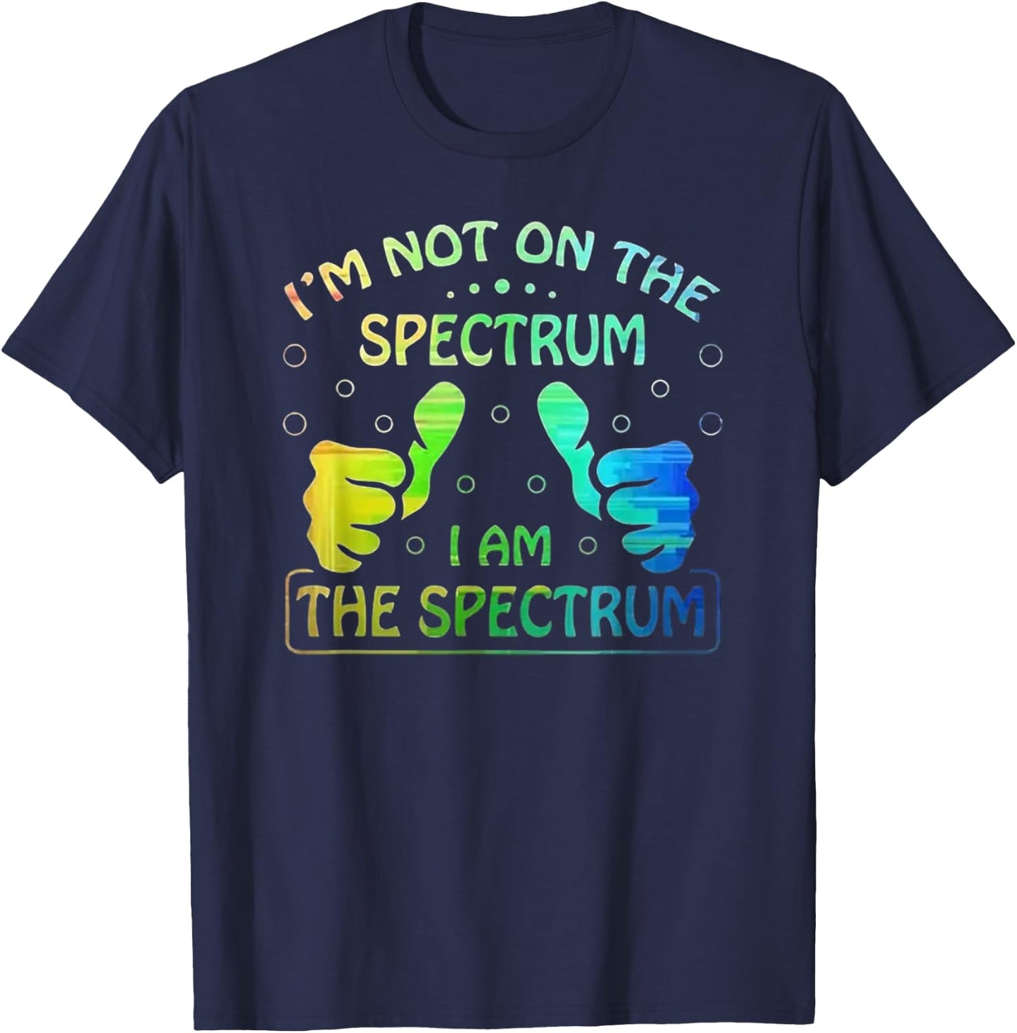 I'm Not on the Spectrum, I Am the Spectrum - Neurodivergent T-Shirt - T-Shirt | Navy