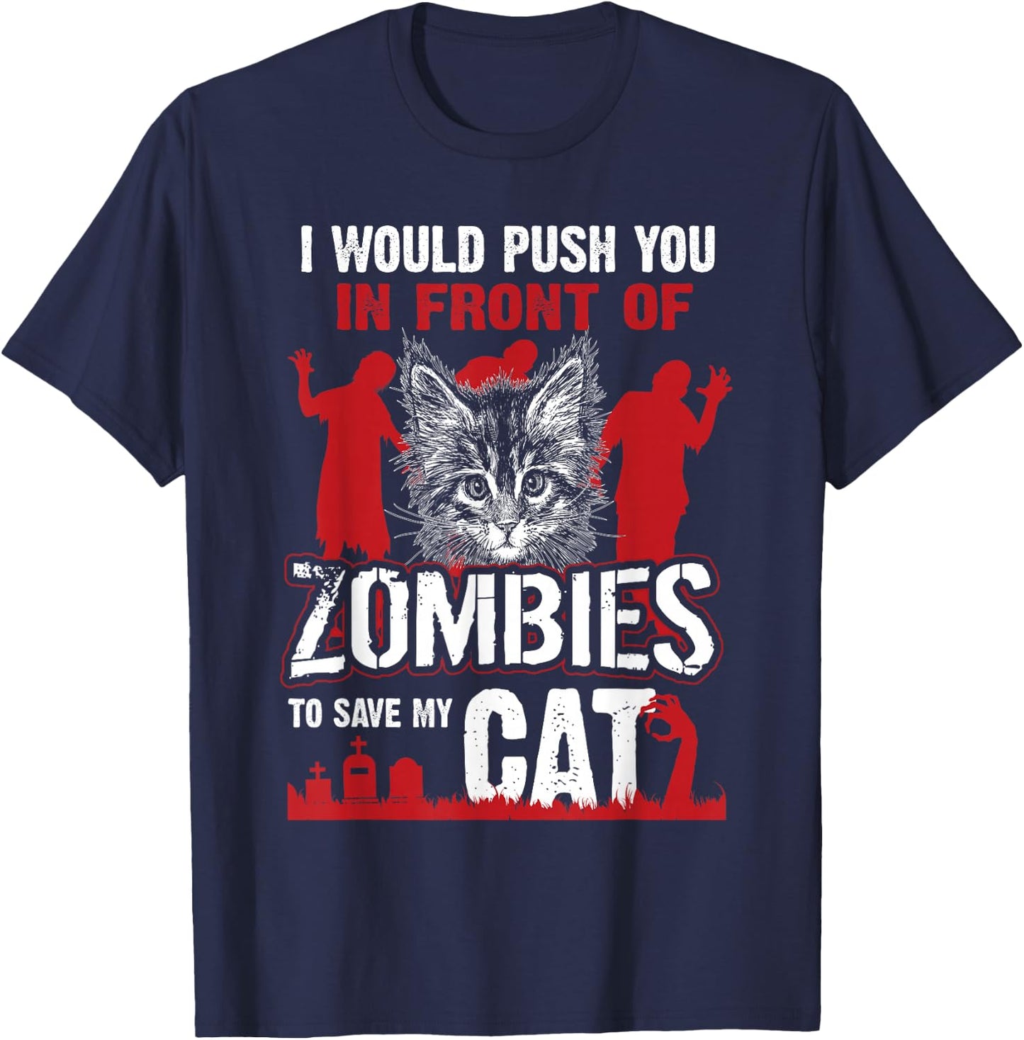 I Would Push You In Front Of Zombies To Save My Cat T-Shirt - T-Shirt | Navy