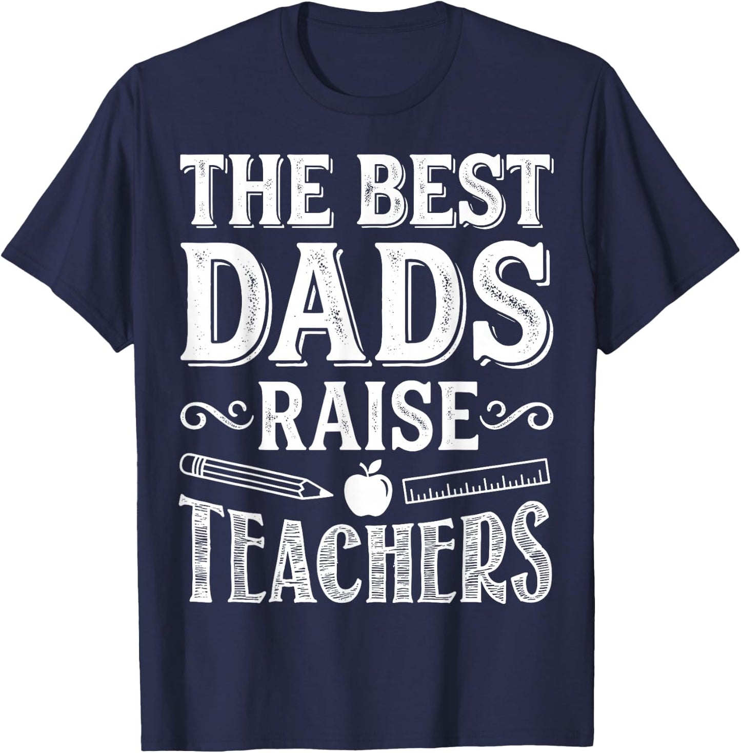 The Best Dads Raise Teachers - Educator Father's Day T-Shirt - T-Shirt | Navy