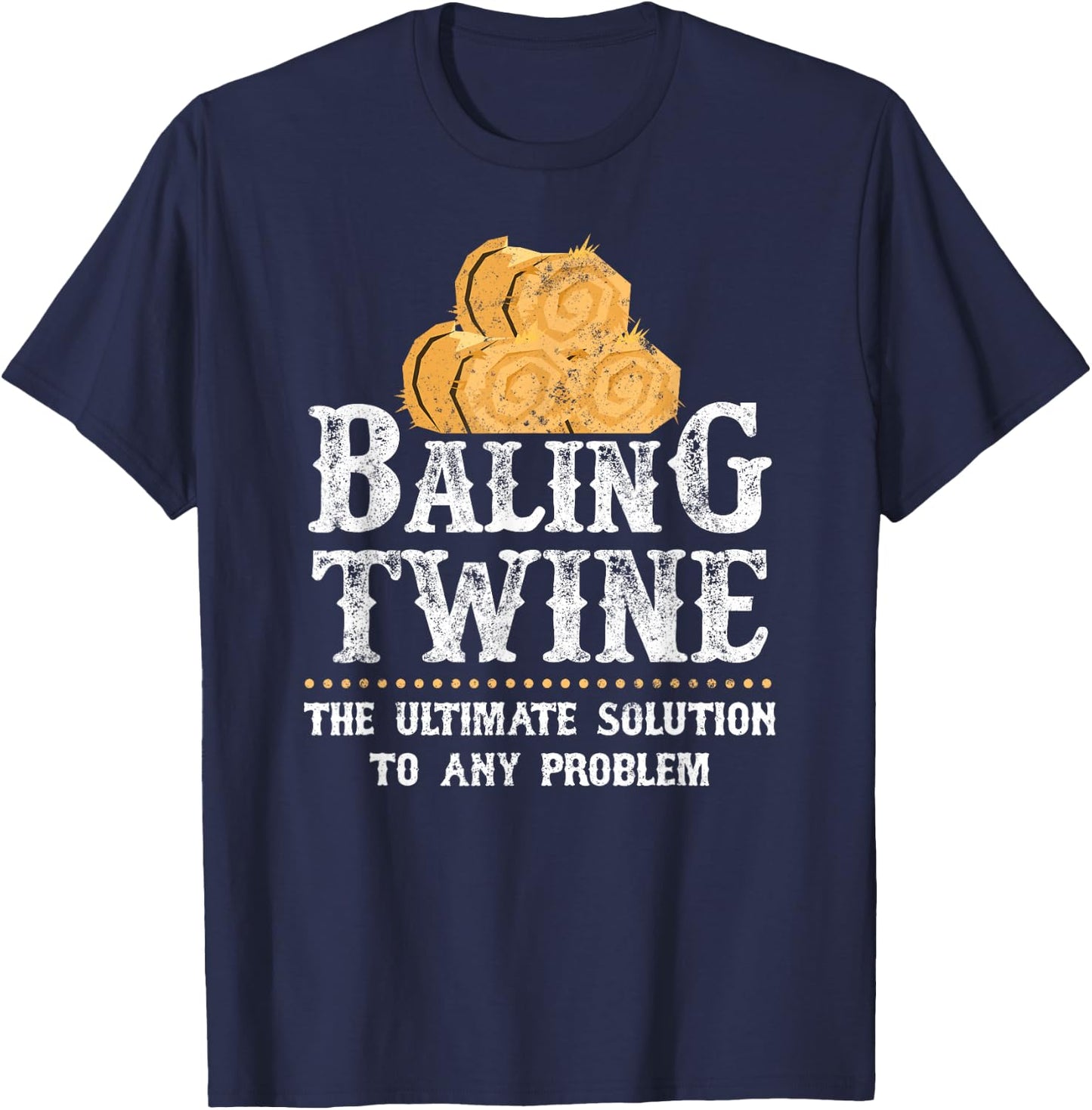 Farmer Baling Twine The Ultimate Solution To Any Problem T-Shirt - T-Shirt | Navy