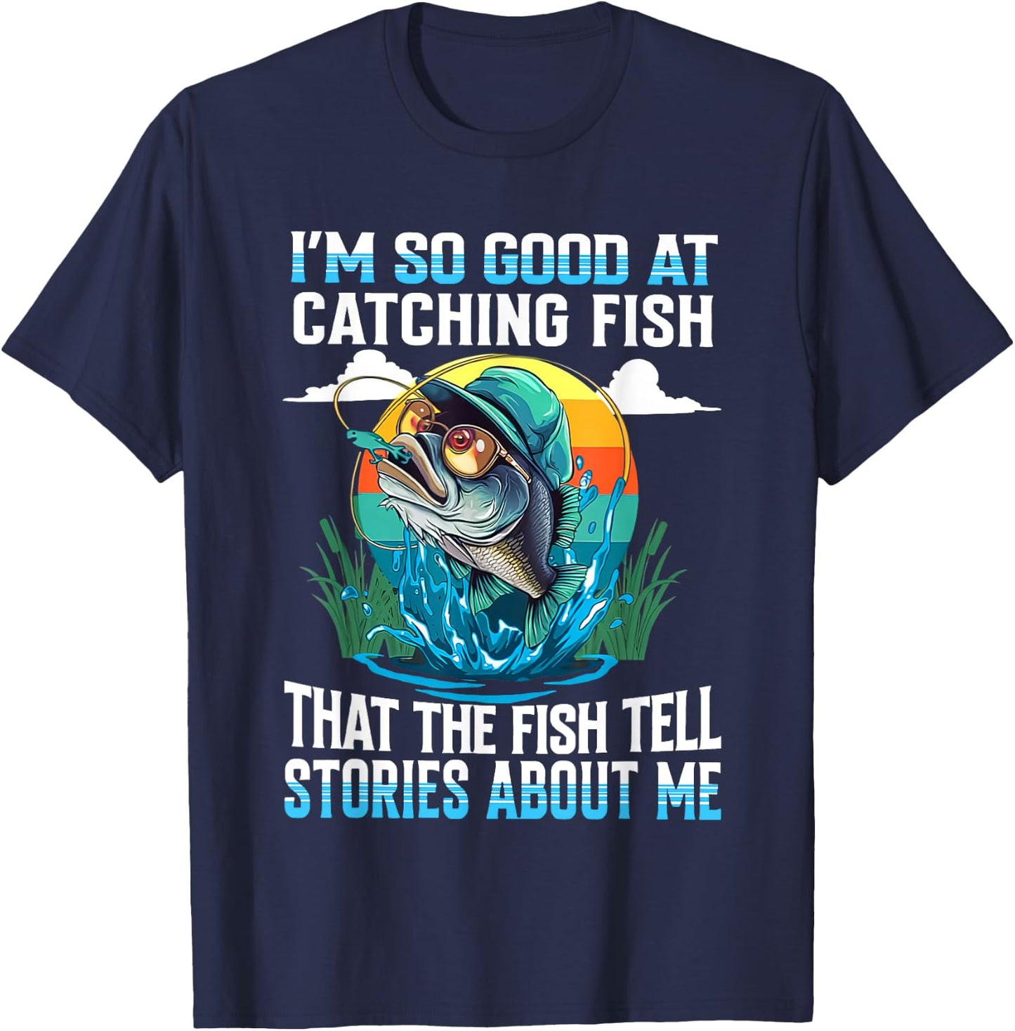 I'm So Good At Catching Fish That Fish Tell Stories About Me T-Shirt - T-Shirt | Navy