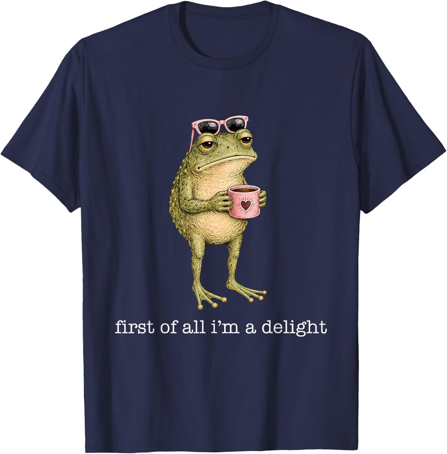 First of All I'm A Delight Funny Frog Sarcastic Men Women T-Shirt - T-Shirt | Navy
