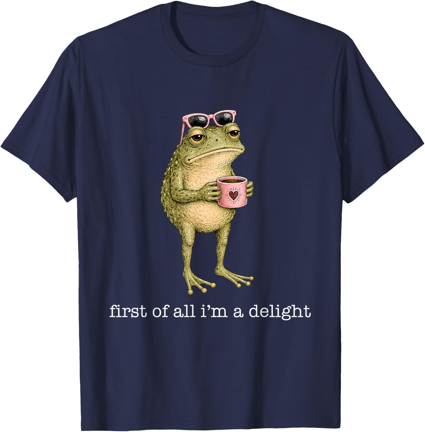 First of All I'm A Delight Funny Frog Sarcastic Men Women T-Shirt - T-Shirt | Navy