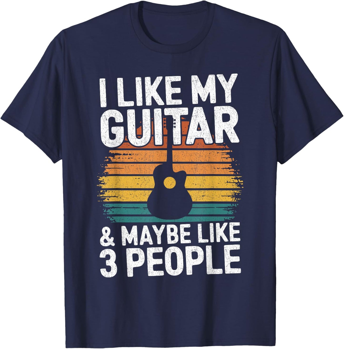 I Like My Guitar And Maybe 3 People Funny Guitarist T-Shirt - T-Shirt | Navy
