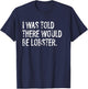 I Was Told There Would Be Lobster T-Shirt - T-Shirt | Navy