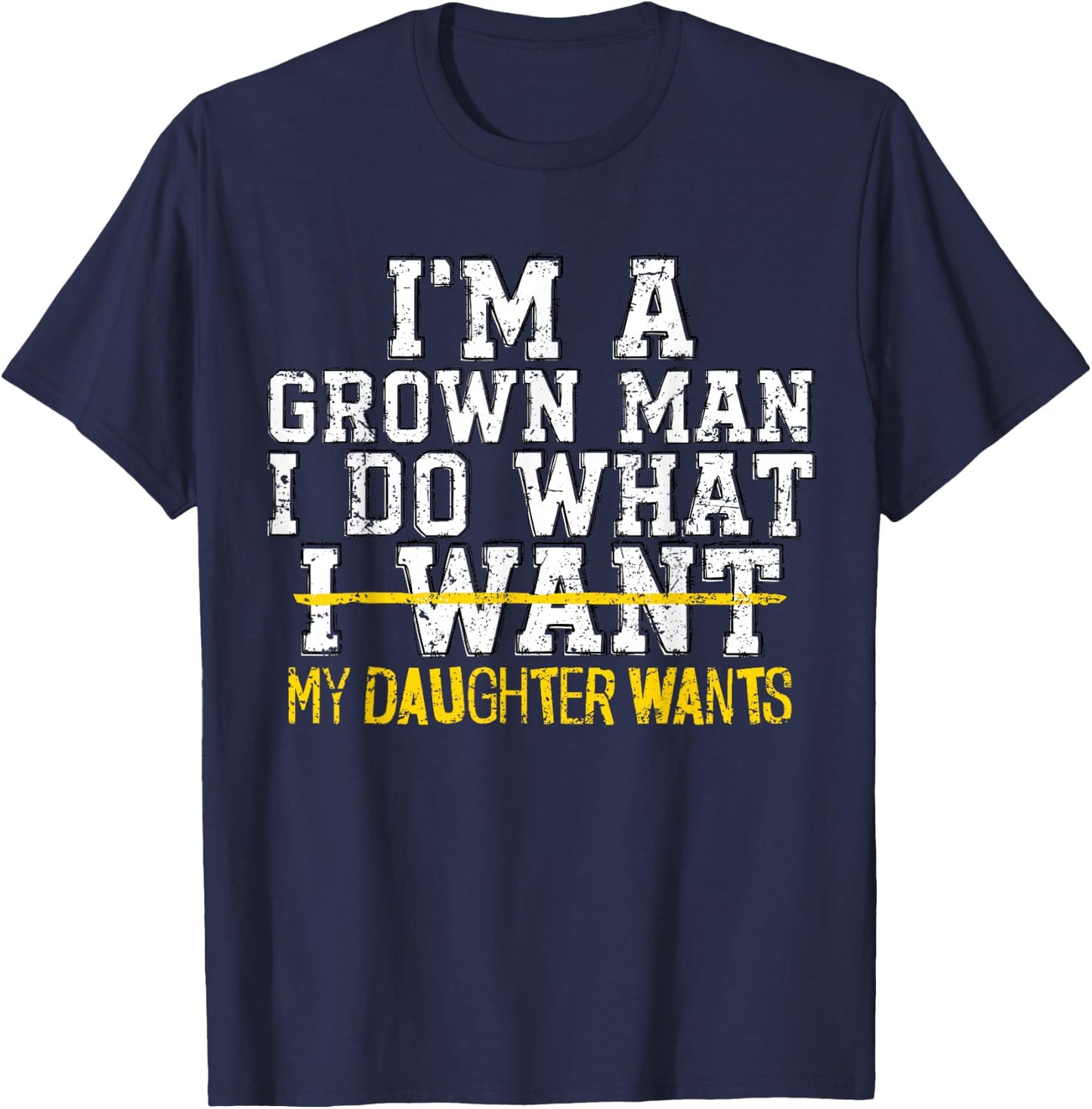 I'm A Grown Man I Do What My Daughter Wants Funny Dad Father T-Shirt - T-Shirt | Navy