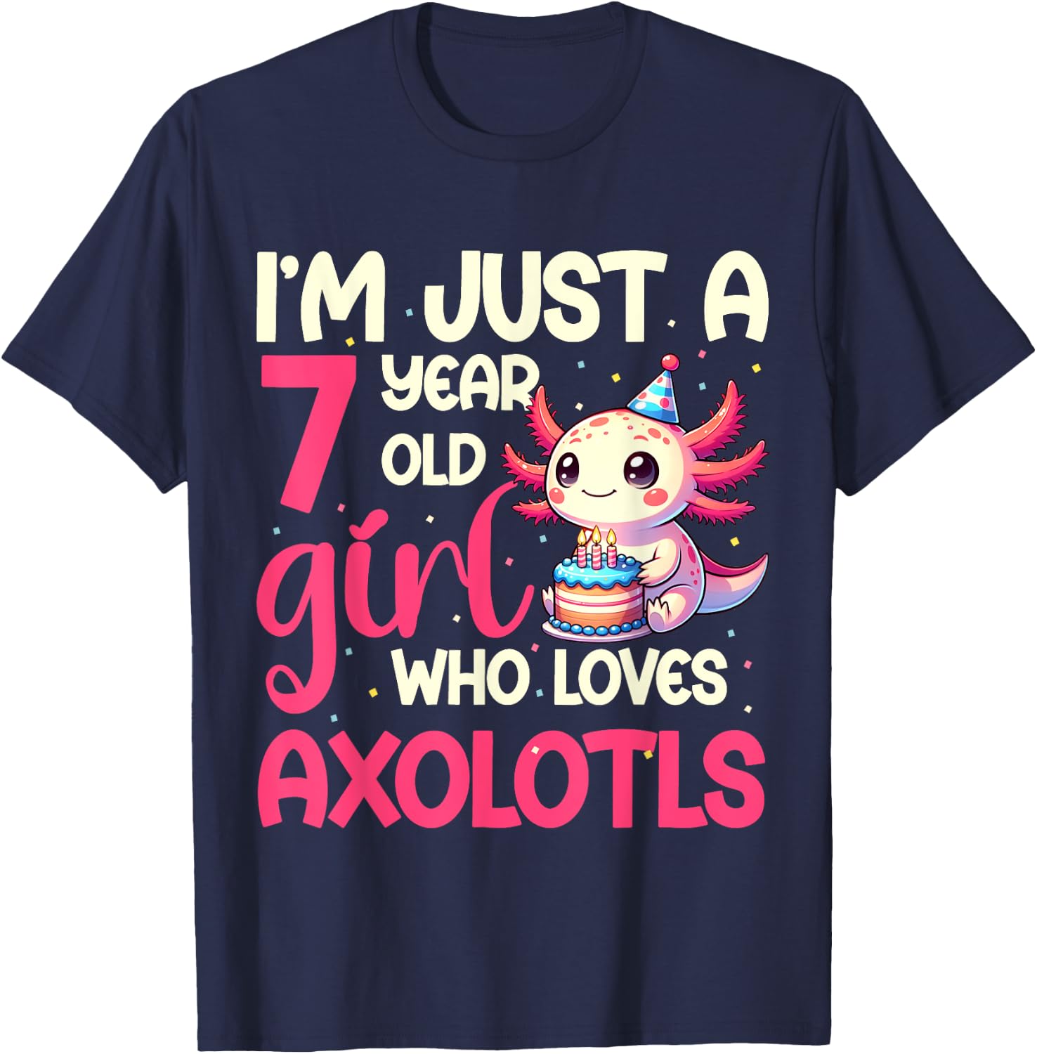 I'm Just A 7 Year Old Girl Who Loves Axolotls. 7th Birthday T-Shirt - T-Shirt | Navy